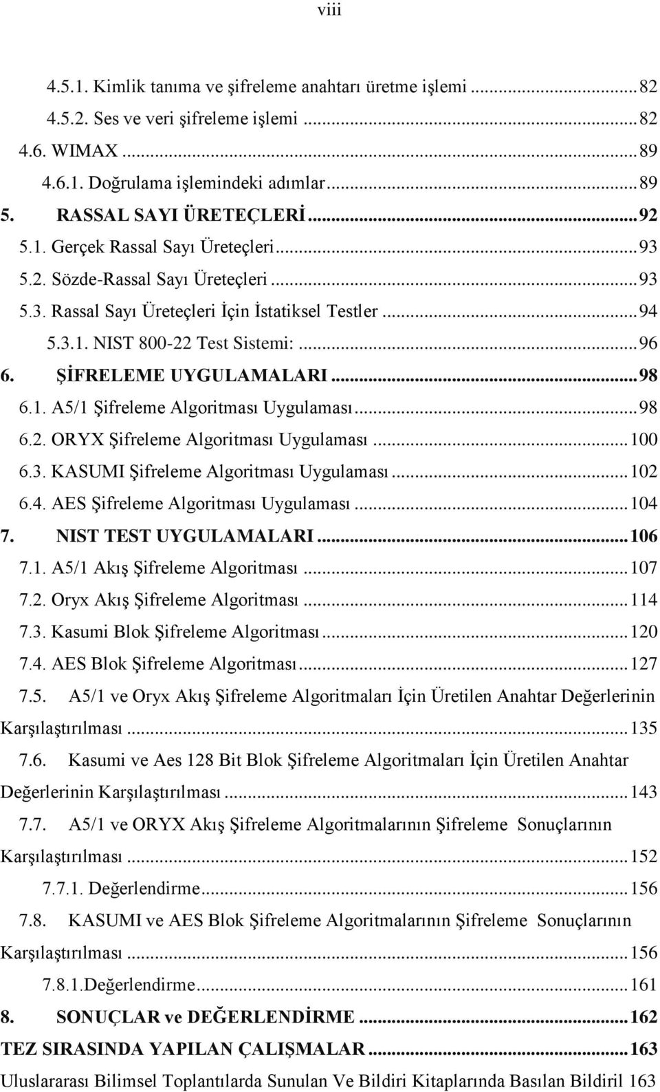 .. 98 6.. A5/ Şifreleme Algoritması Uygulaması... 98 6.2. ORY Şifreleme Algoritması Uygulaması... 6.3. KASUMI Şifreleme Algoritması Uygulaması... 2 6.4. AES Şifreleme Algoritması Uygulaması... 4 7.