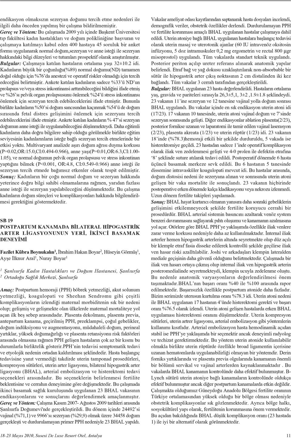 formu uygulanarak normal do um,sezeryan ve anne iste i ile sezeryan hakk ndaki bilgi düzeyleri ve tutumlar prospektif olarak araflt r lm flt r.