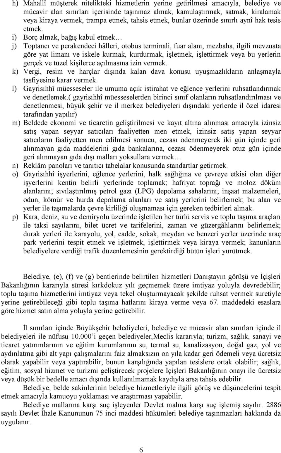 i) Borç almak, bağış kabul etmek j) Toptancı ve perakendeci hâlleri, otobüs terminali, fuar alanı, mezbaha, ilgili mevzuata göre yat limanı ve iskele kurmak, kurdurmak, işletmek, işlettirmek veya bu