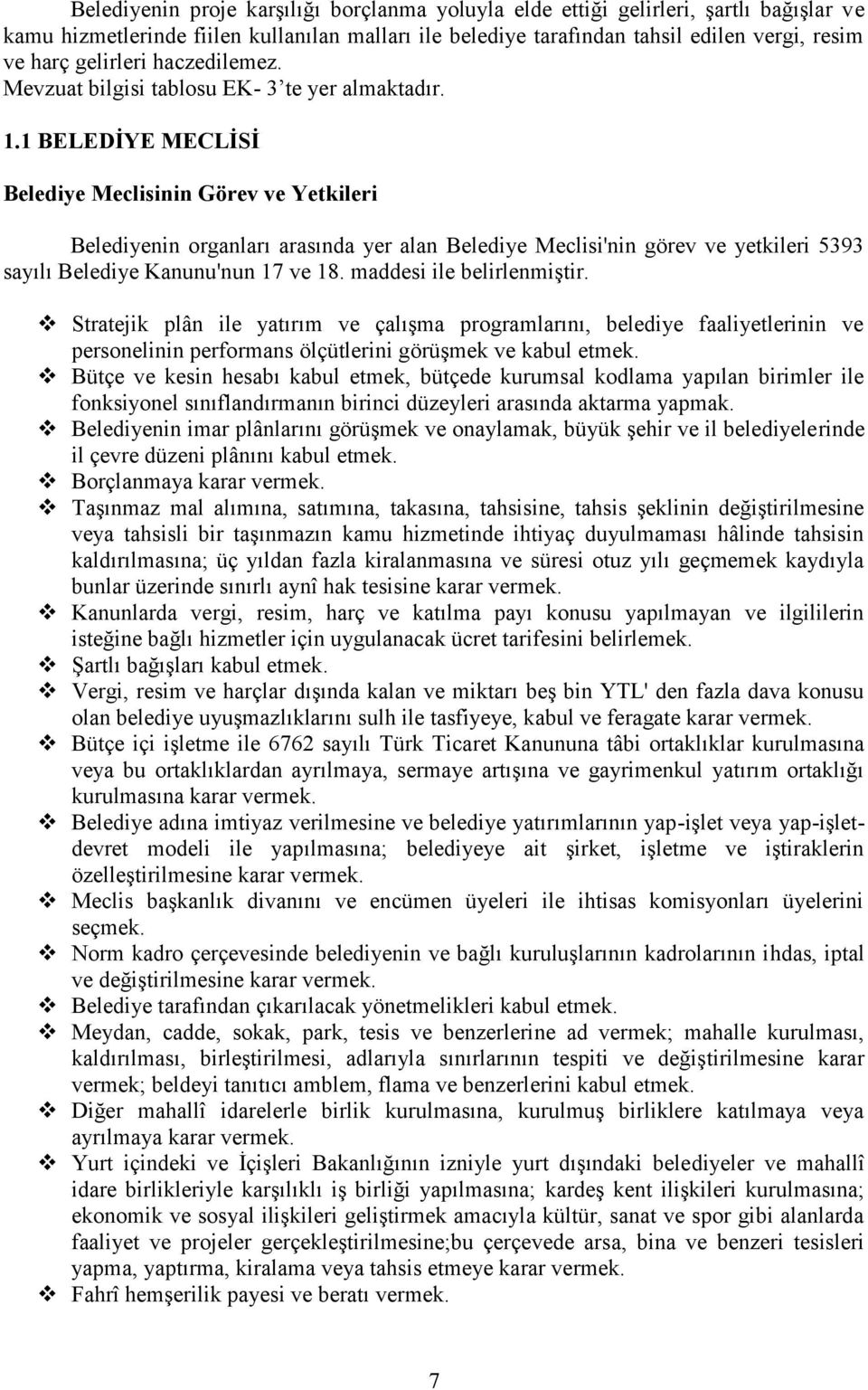 . BELEDİYE MECLİSİ Belediye Meclisinin Görev ve Yetkileri Belediyenin organları arasında yer alan Belediye Meclisi'nin görev ve yetkileri 59 sayılı Belediye Kanunu'nun 7 ve 8.