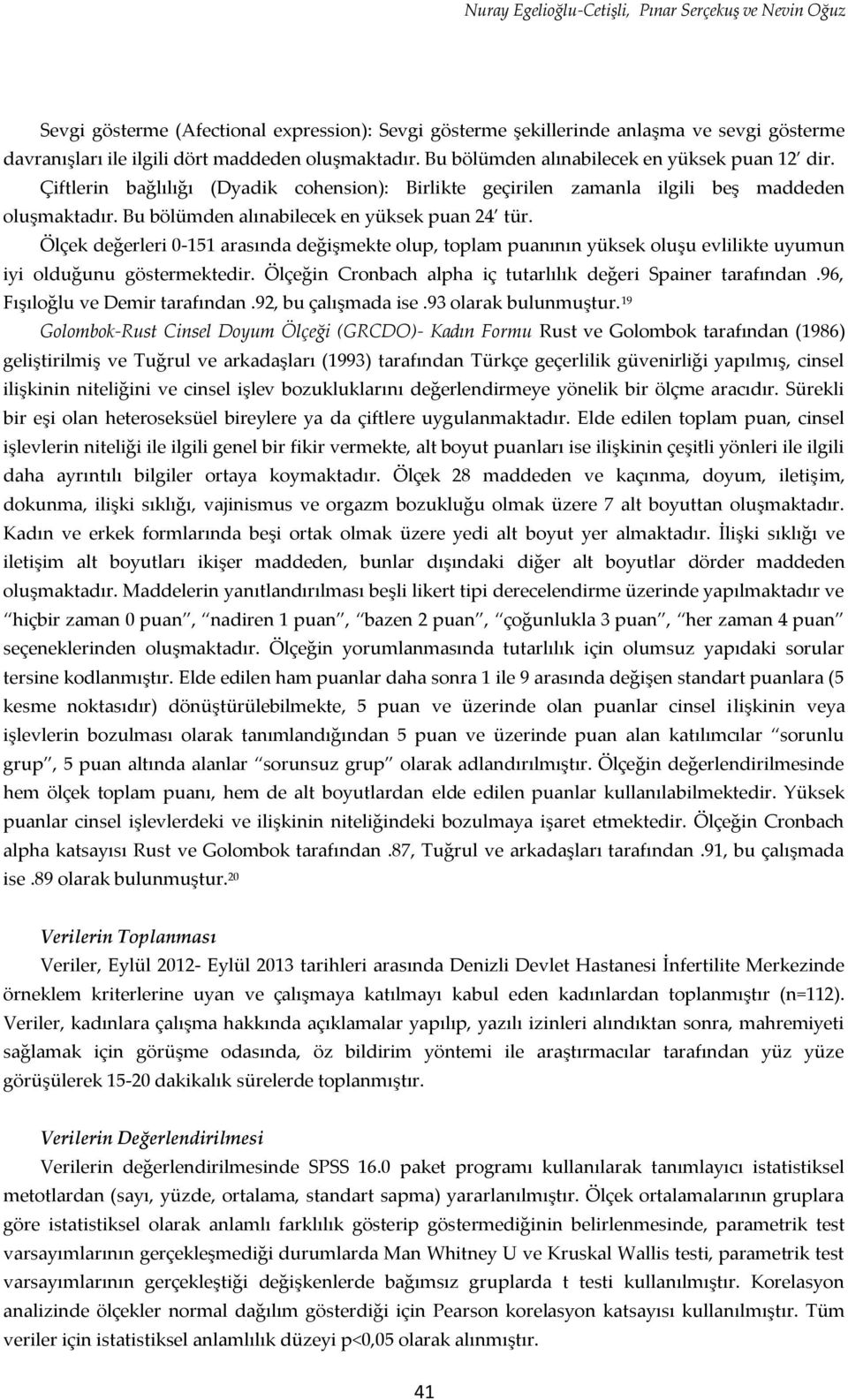 Ölçek değerleri 0-151 arasında değişmekte olup, toplam puanının yüksek oluşu evlilikte uyumun iyi olduğunu göstermektedir. Ölçeğin Cronbach alpha iç tutarlılık değeri Spainer tarafından.