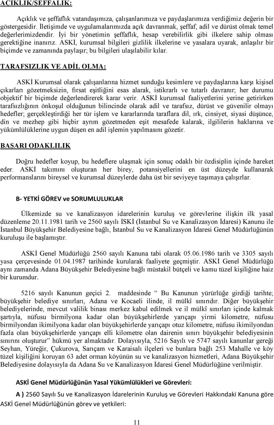 ASKĠ, kurumsal bilgileri gizlilik ilkelerine ve yasalara uyarak, anlaģılır bir biçimde ve zamanında paylaģır; bu bilgileri ulaģılabilir kılar.