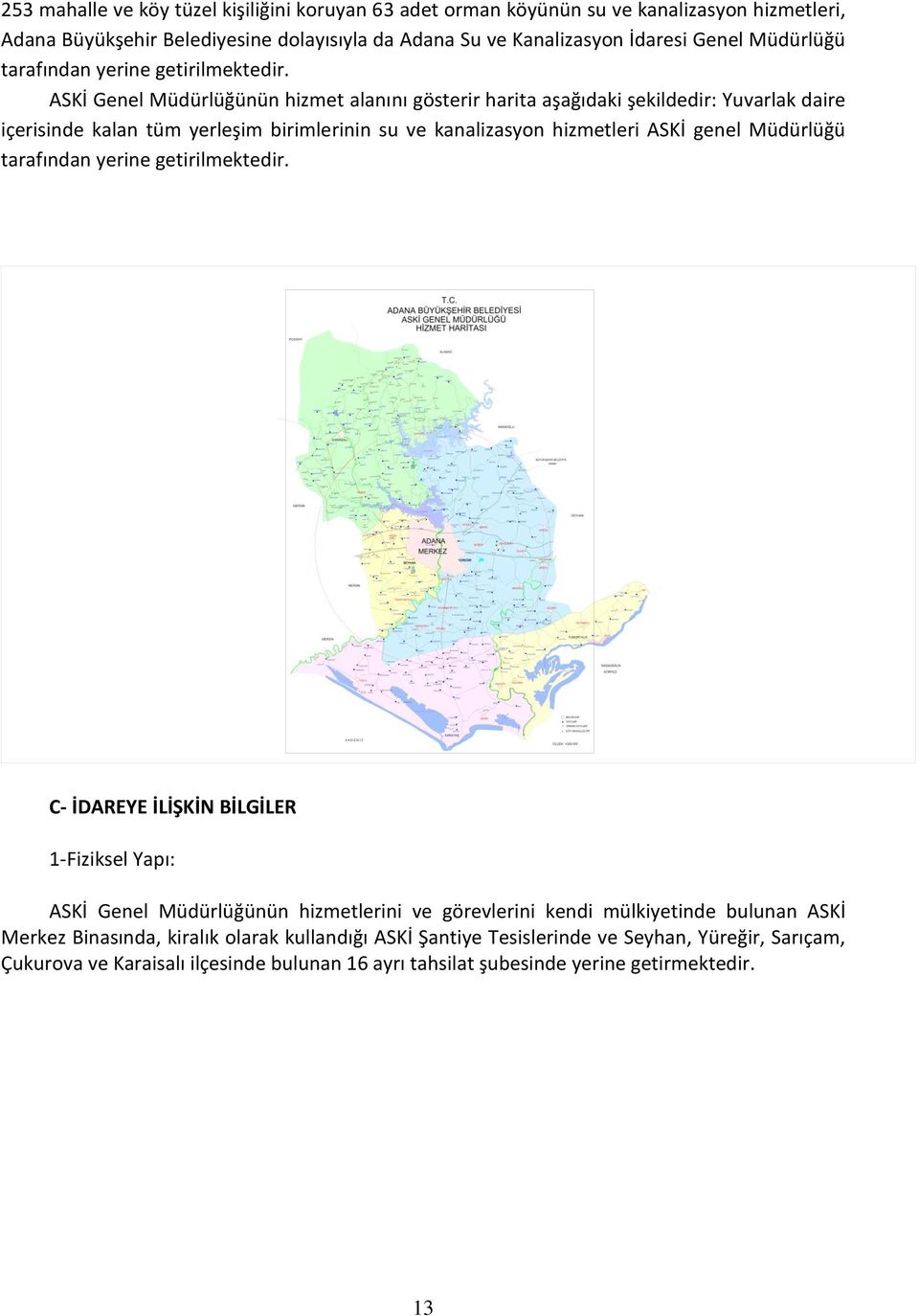 ASKİ Genel Müdürlüğünün hizmet alanını gösterir harita aşağıdaki şekildedir: Yuvarlak daire içerisinde kalan tüm yerleşim birimlerinin su ve kanalizasyon hizmetleri ASKİ genel Müdürlüğü  C-