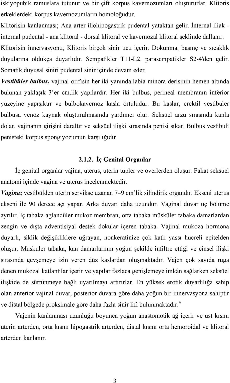 Klitorisin innervasyonu; Klitoris birçok sinir ucu içerir. Dokunma, basınç ve sıcaklık duyularına oldukça duyarlıdır. Sempatikler T11-L2, parasempatikler S2-4'den gelir.