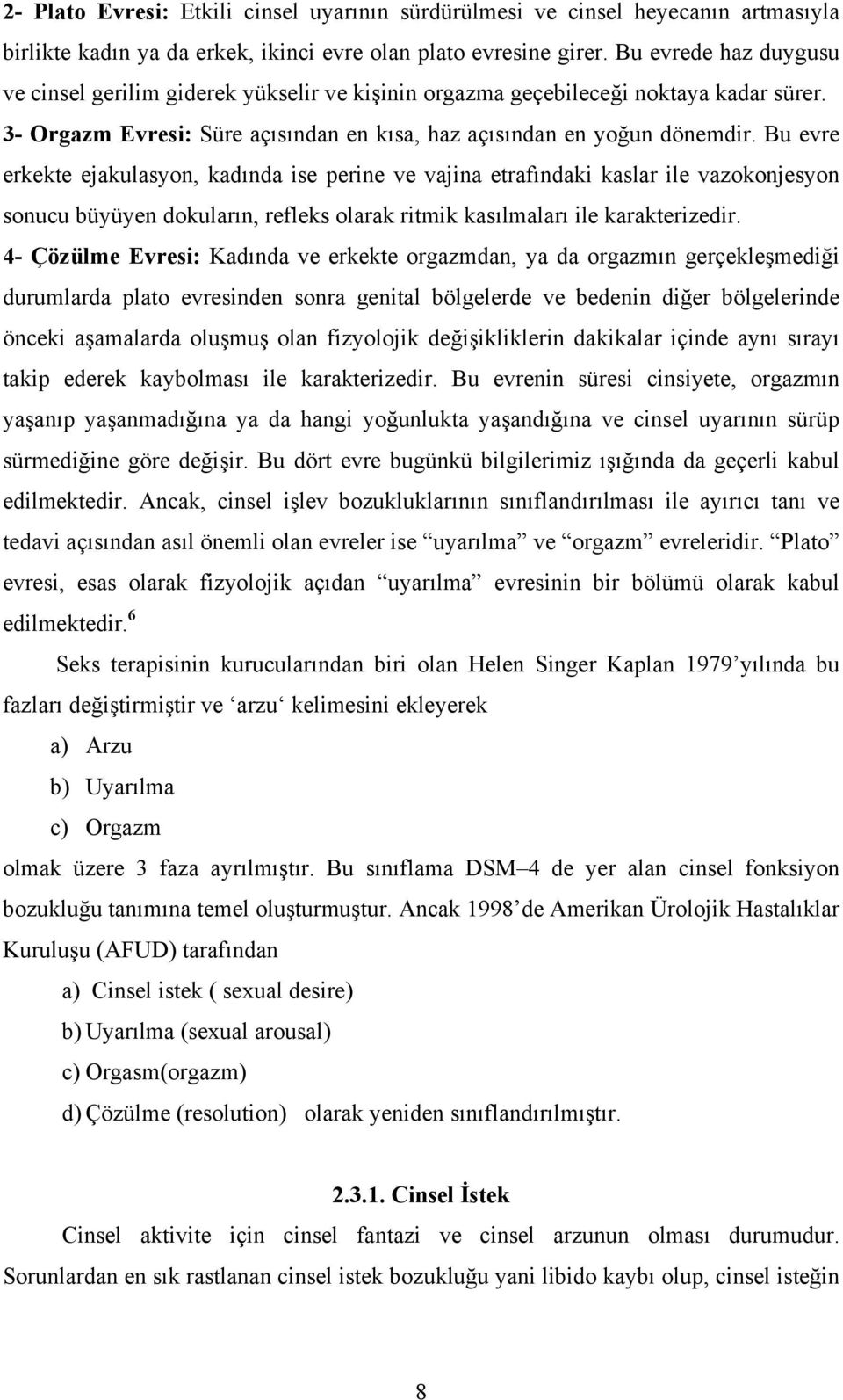 Bu evre erkekte ejakulasyon, kadında ise perine ve vajina etrafındaki kaslar ile vazokonjesyon sonucu büyüyen dokuların, refleks olarak ritmik kasılmaları ile karakterizedir.