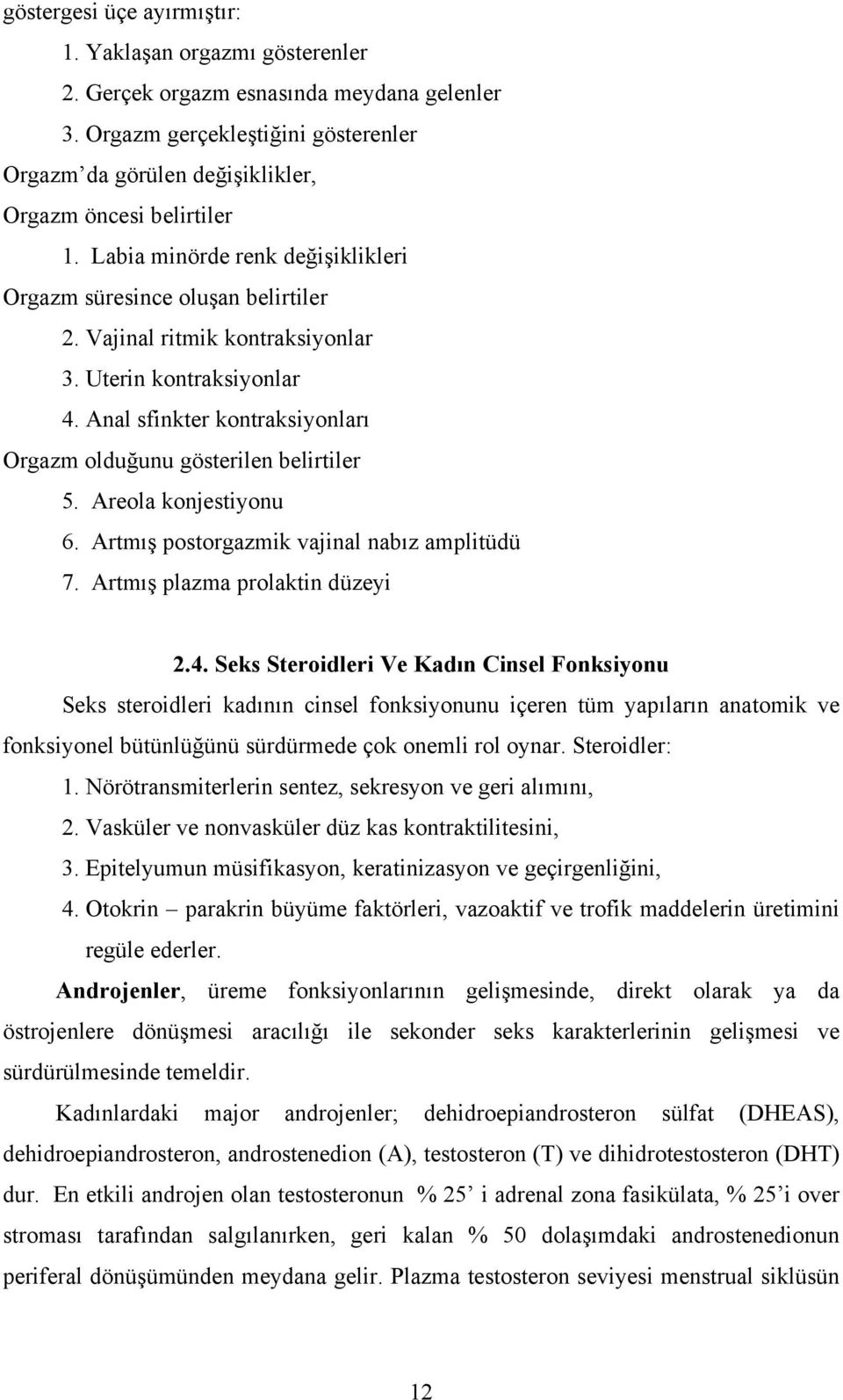 Vajinal ritmik kontraksiyonlar 3. Uterin kontraksiyonlar 4. Anal sfinkter kontraksiyonları Orgazm olduğunu gösterilen belirtiler 5. Areola konjestiyonu 6.