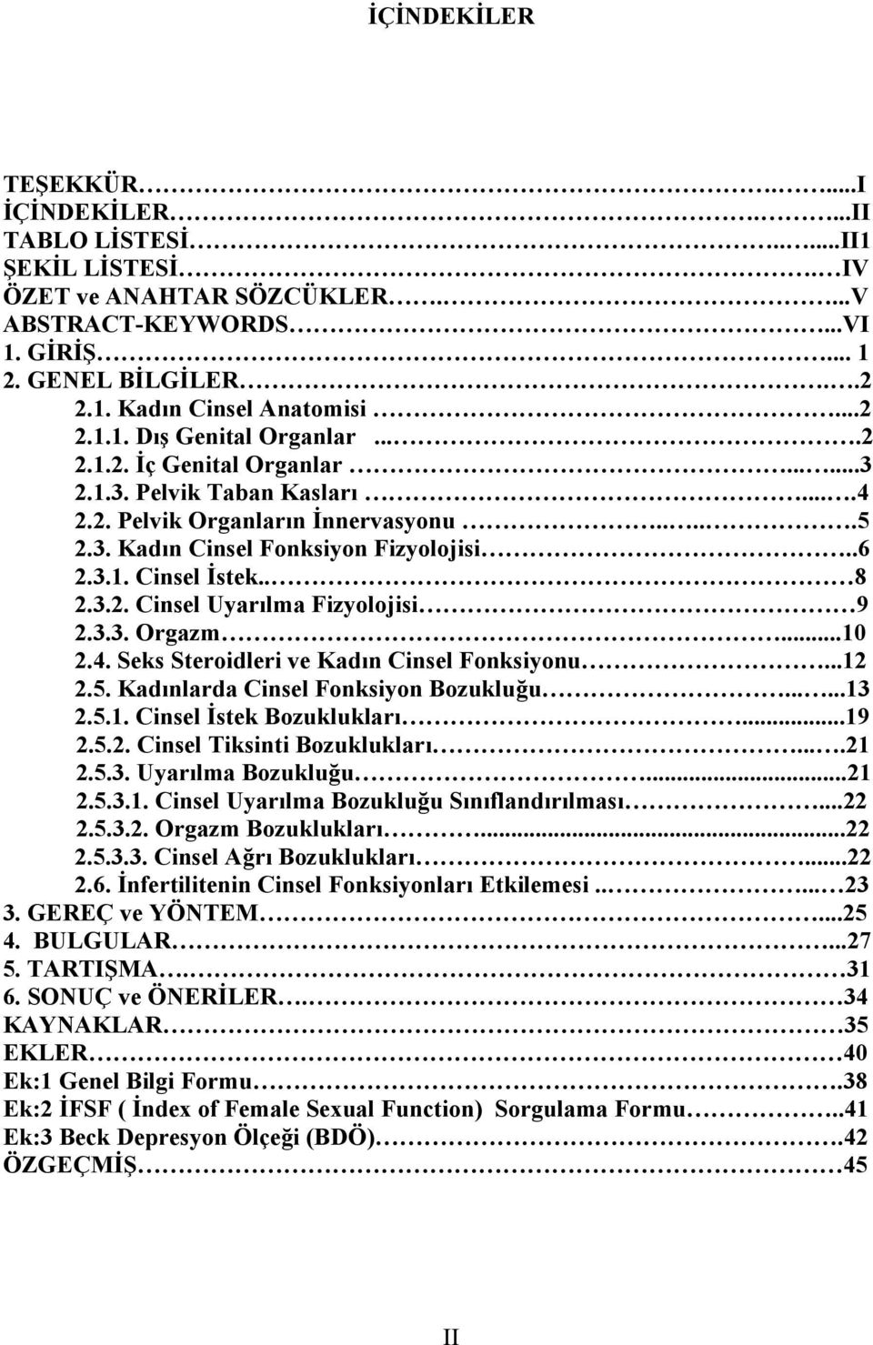 . 8 2.3.2. Cinsel Uyarılma Fizyolojisi 9 2.3.3. Orgazm...10 2.4. Seks Steroidleri ve Kadın Cinsel Fonksiyonu...12 2.5. Kadınlarda Cinsel Fonksiyon Bozukluğu......13 2.5.1. Cinsel İstek Bozuklukları.