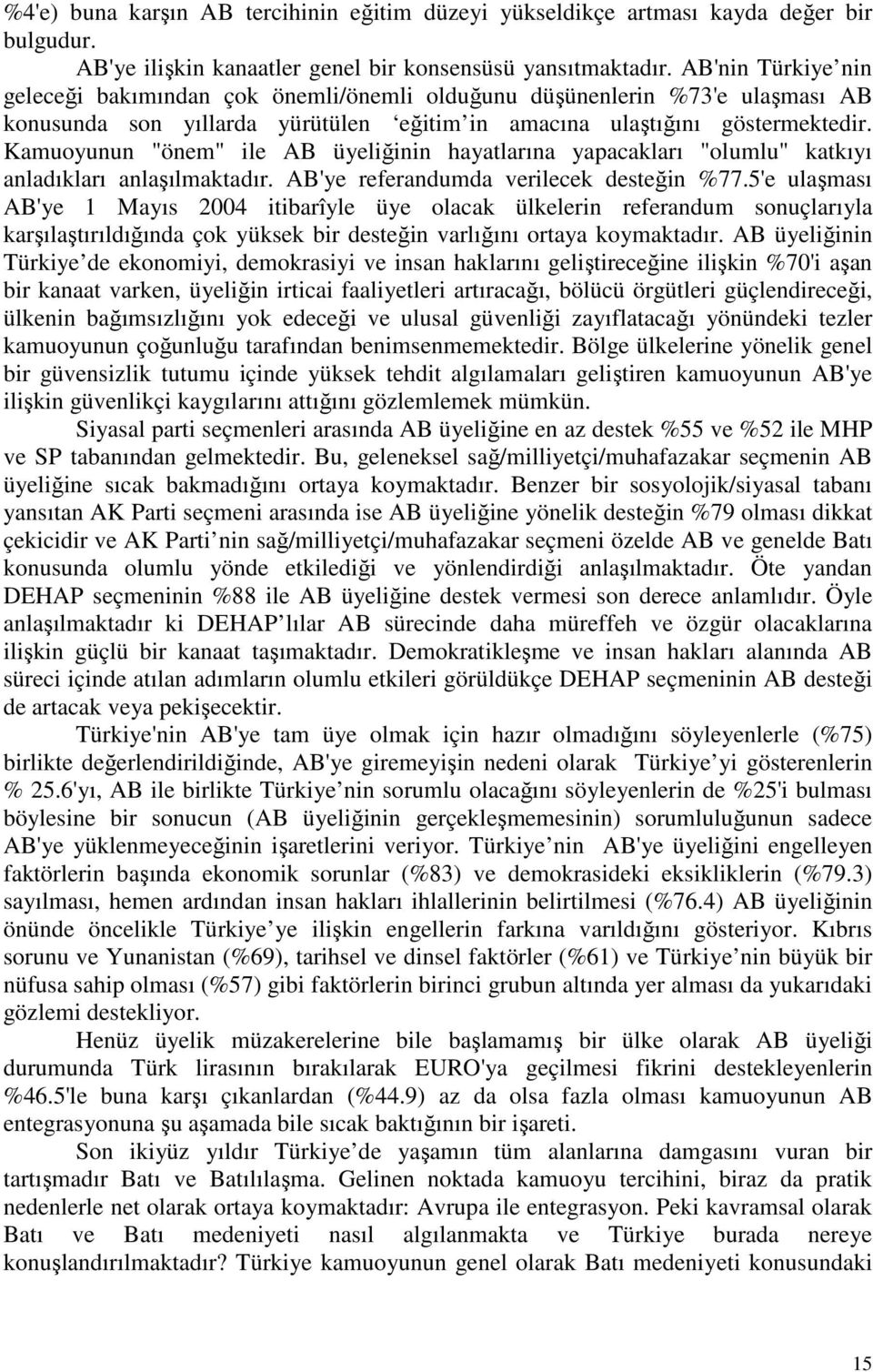 Kamuoyunun "önem" ile AB üyeliğinin hayatlarına yapacakları "olumlu" katkıyı anladıkları anlaşılmaktadır. AB'ye referandumda verilecek desteğin %77.