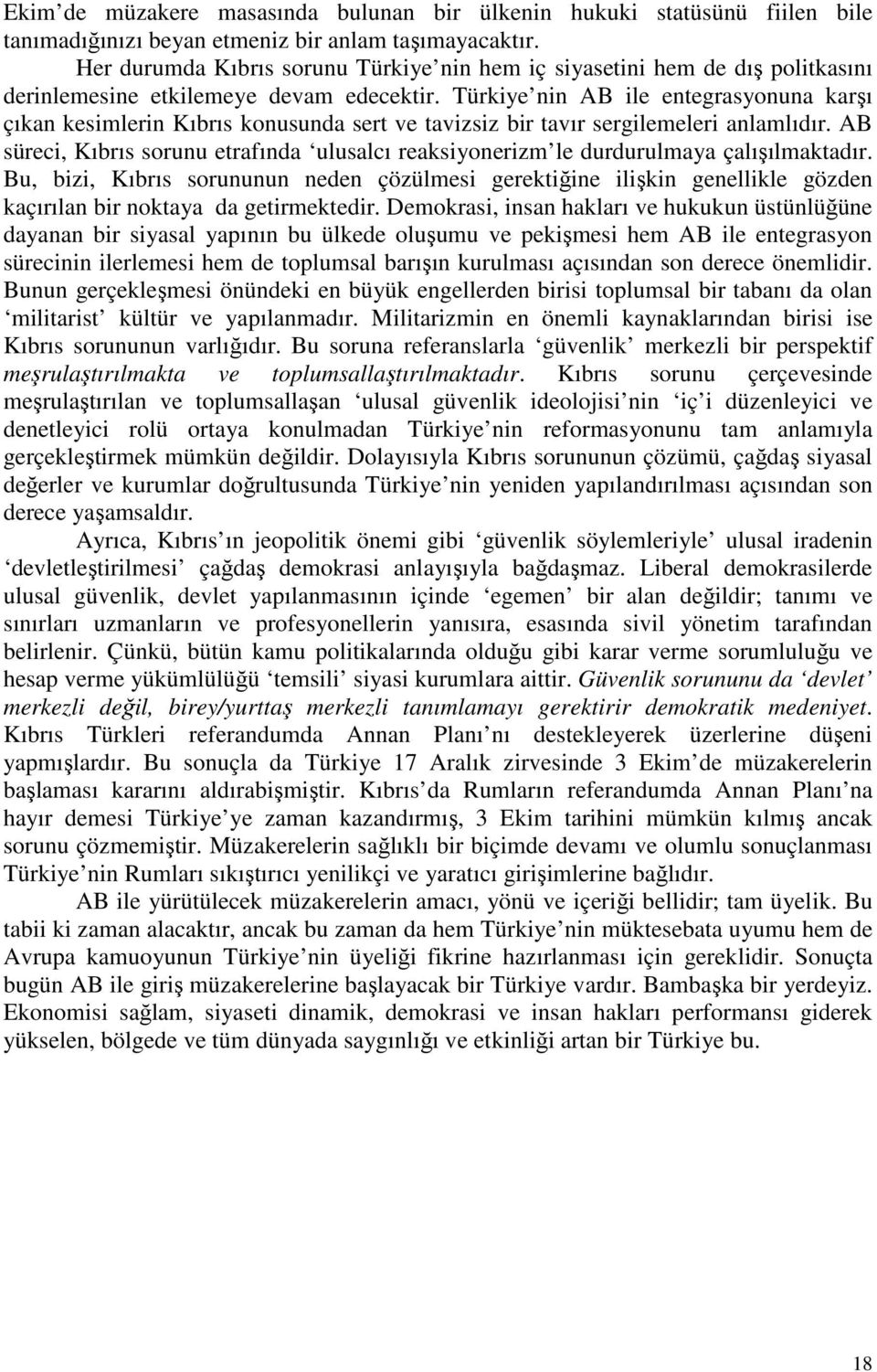 Türkiye nin AB ile entegrasyonuna karşı çıkan kesimlerin Kıbrıs konusunda sert ve tavizsiz bir tavır sergilemeleri anlamlıdır.