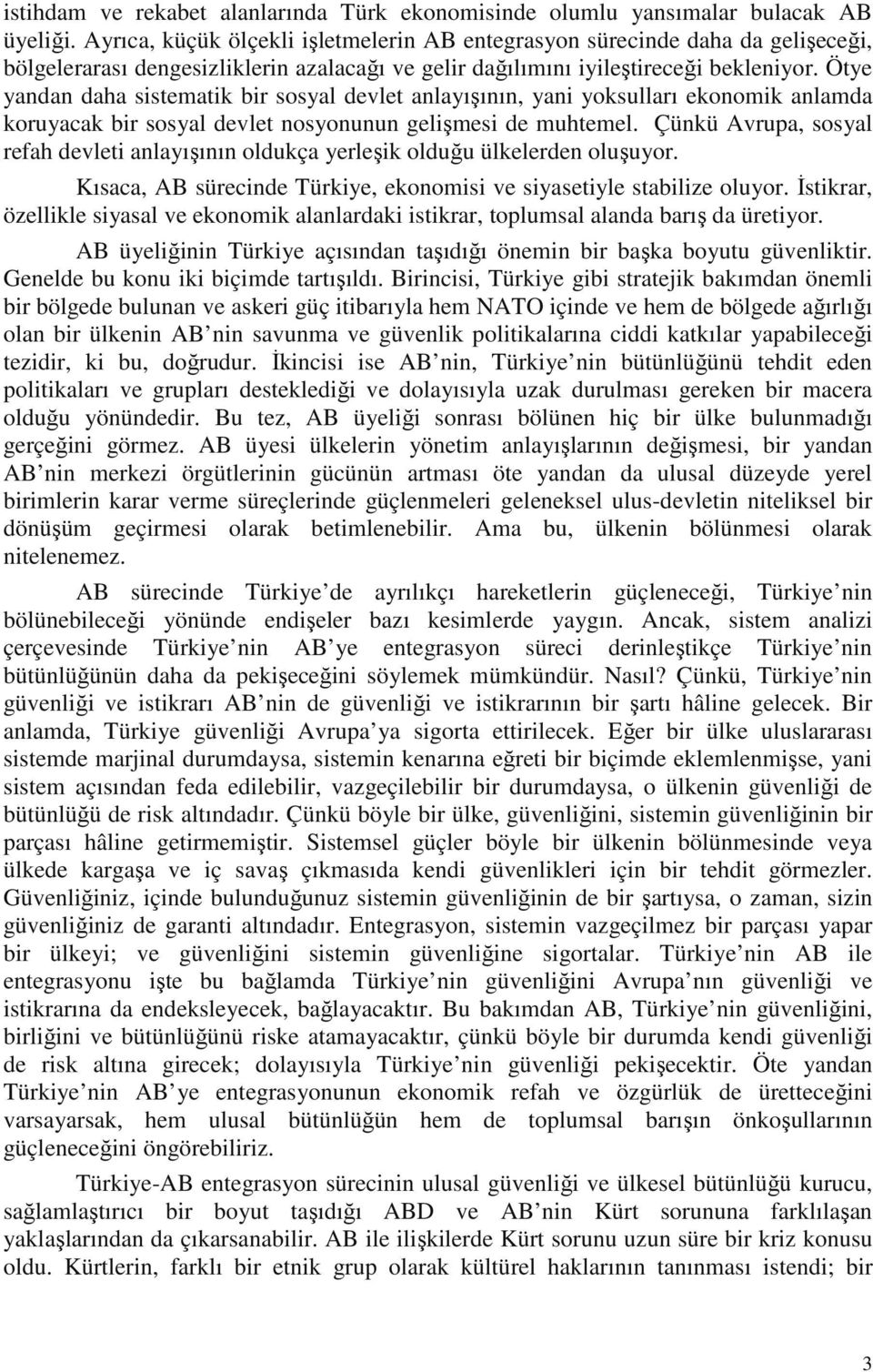 Ötye yandan daha sistematik bir sosyal devlet anlayışının, yani yoksulları ekonomik anlamda koruyacak bir sosyal devlet nosyonunun gelişmesi de muhtemel.