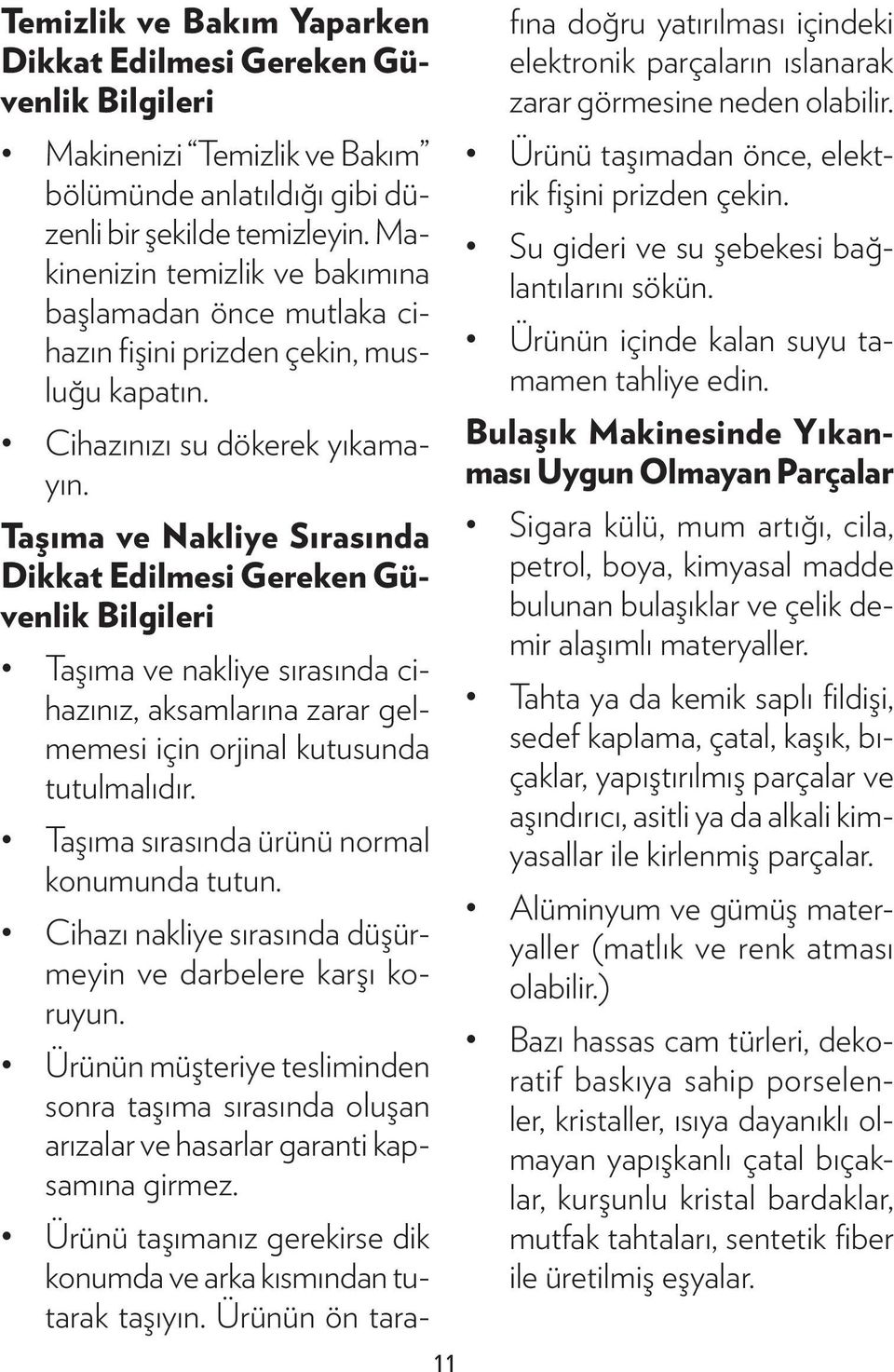 Taşıma ve Nakliye Sırasında Dikkat Edilmesi Gereken Güvenlik Bilgileri Taşıma ve nakliye sırasında cihazınız, aksamlarına zarar gelmemesi için orjinal kutusunda tutulmalıdır.