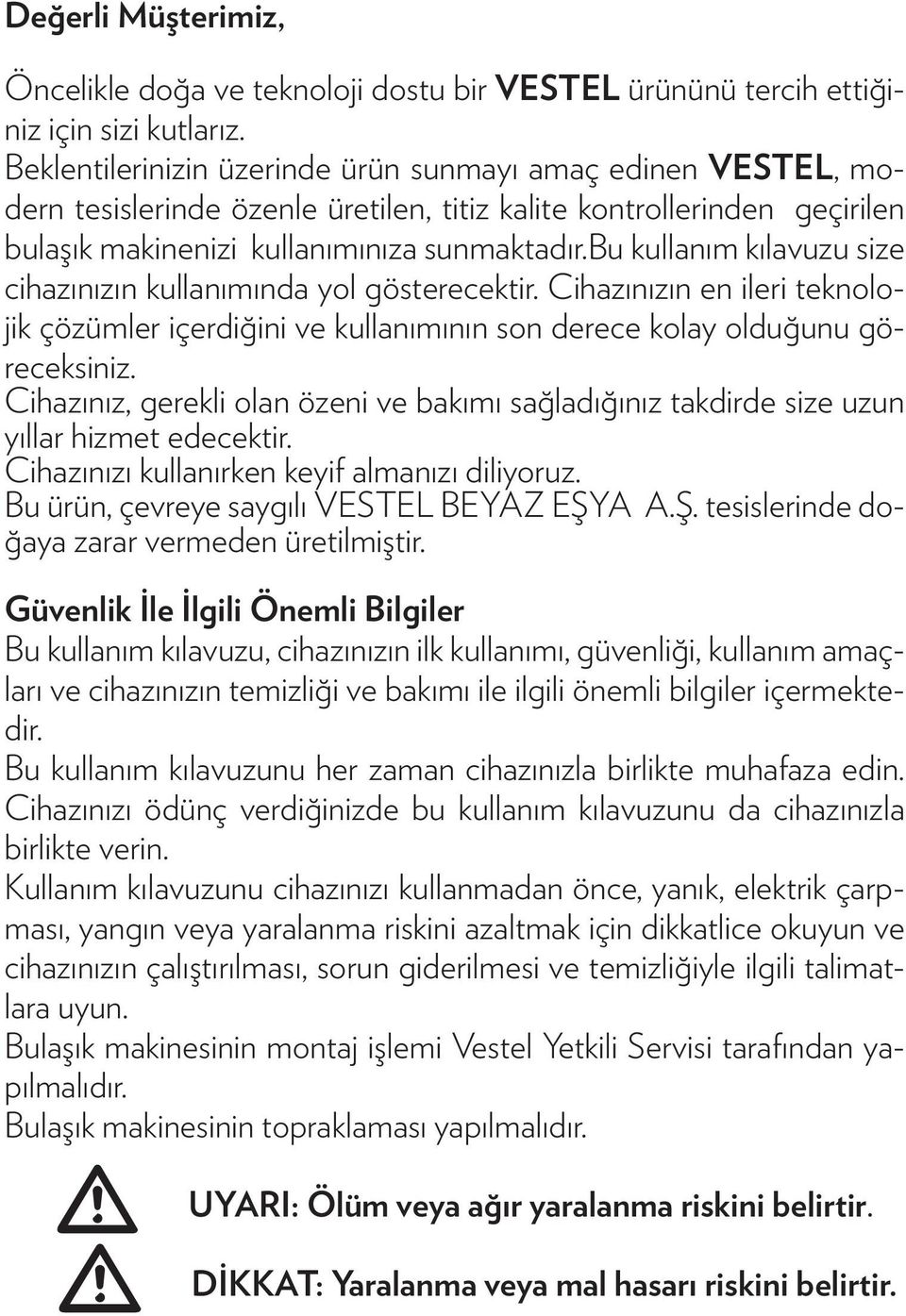 bu kullanım kılavuzu size cihazınızın kullanımında yol gösterecektir. Cihazınızın en ileri teknolojik çözümler içerdiğini ve kullanımının son derece kolay olduğunu göreceksiniz.