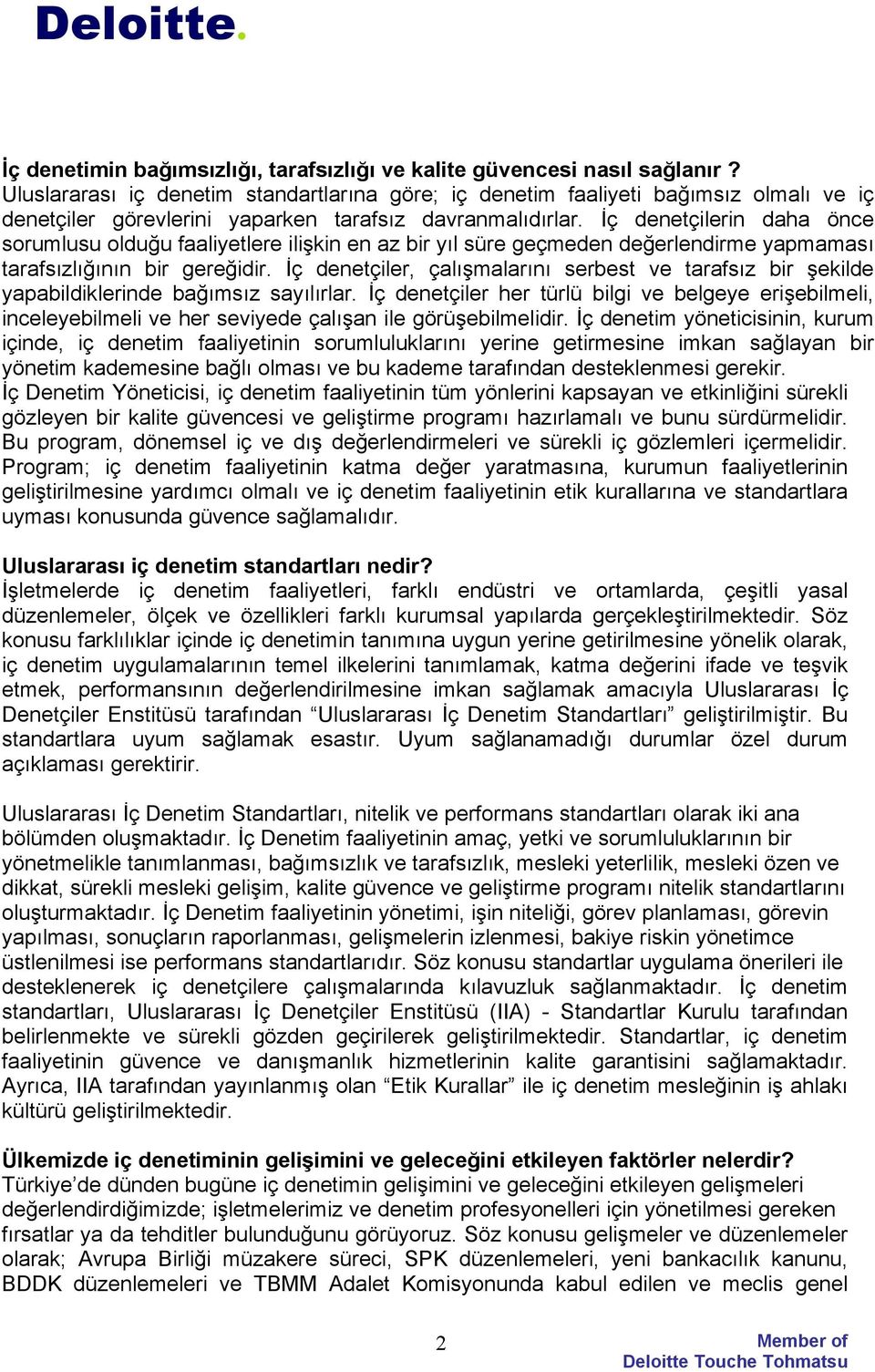 İç denetçilerin daha önce sorumlusu olduğu faaliyetlere ilişkin en az bir yıl süre geçmeden değerlendirme yapmaması tarafsızlığının bir gereğidir.