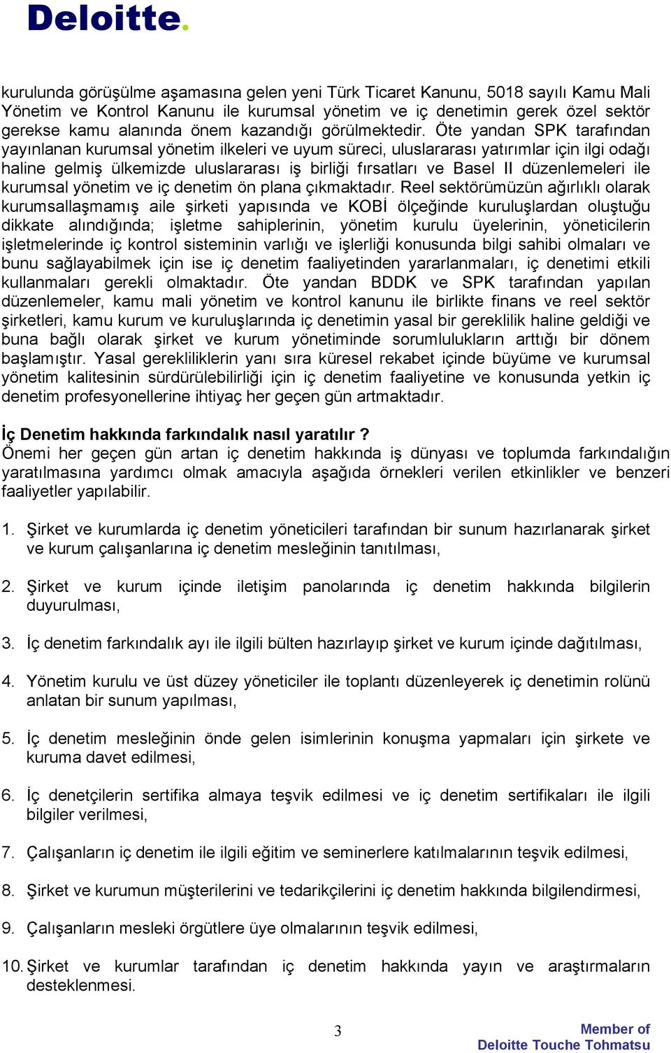 Öte yandan SPK tarafından yayınlanan kurumsal yönetim ilkeleri ve uyum süreci, uluslararası yatırımlar için ilgi odağı haline gelmiş ülkemizde uluslararası iş birliği fırsatları ve Basel II