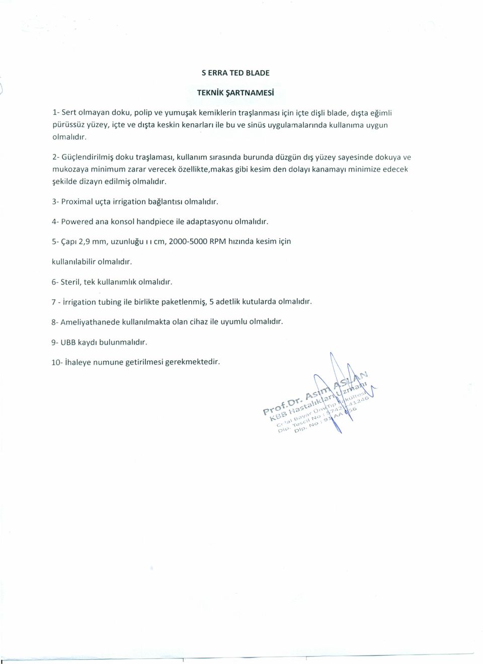 kullanım sırasında burunda düzgün dış yüzey sayesinde dokuya ve mukozaya minimum zarar verecek özellikte,makas gibi kesim den dolayı kanamayı minimize edecek şekilde dizayn edilmiş olmalıdır.