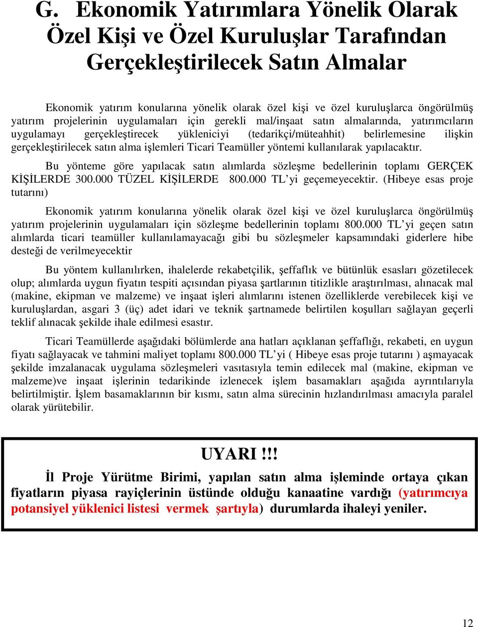 satın alma işlemleri Ticari Teamüller yöntemi kullanılarak yapılacaktır. Bu yönteme göre yapılacak satın alımlarda sözleşme bedellerinin toplamı GERÇEK KİŞİLERDE 300.000 TÜZEL KİŞİLERDE 800.