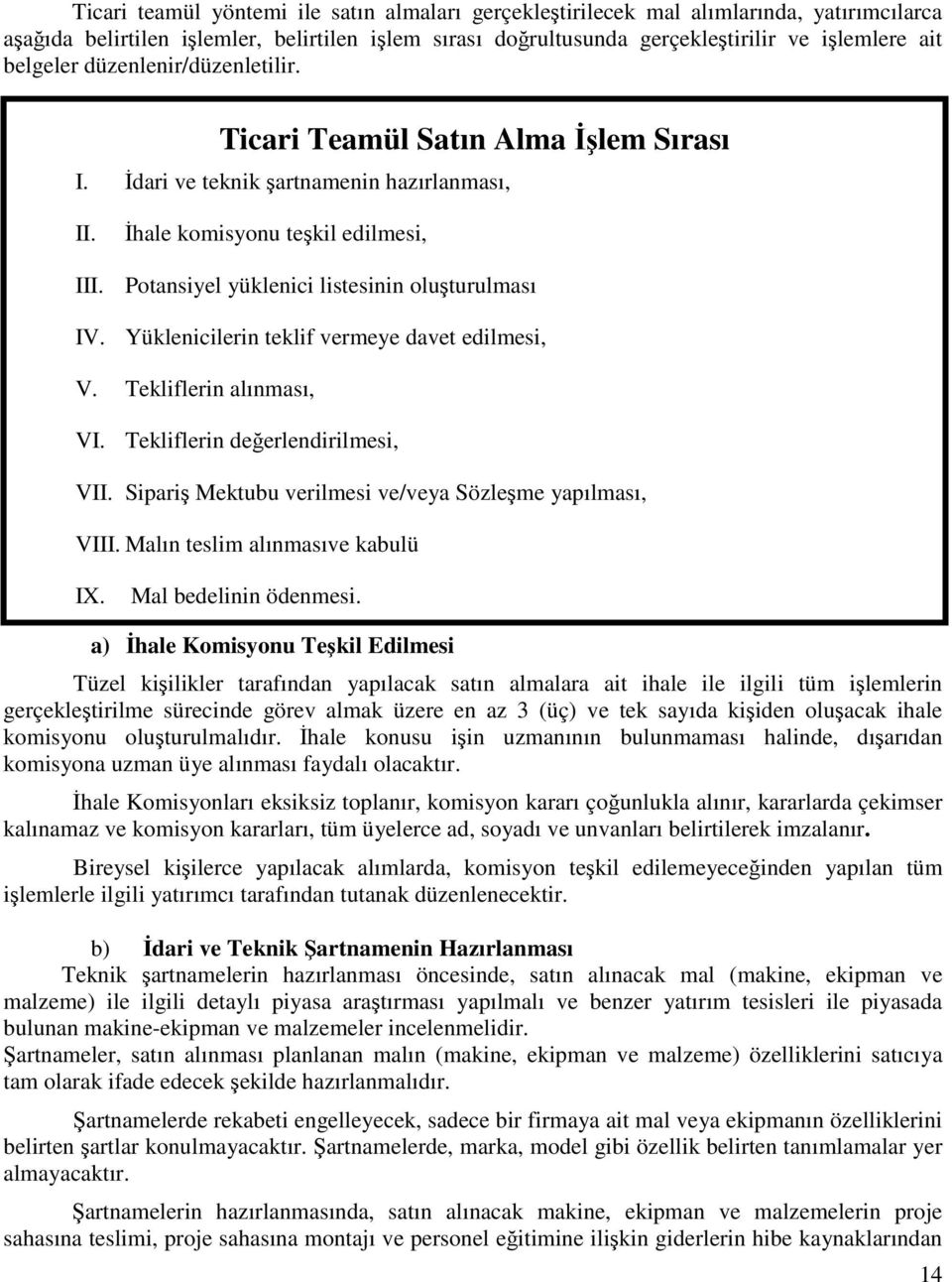 Potansiyel yüklenici listesinin oluşturulması IV. Yüklenicilerin teklif vermeye davet edilmesi, V. Tekliflerin alınması, VI. Tekliflerin değerlendirilmesi, VII.