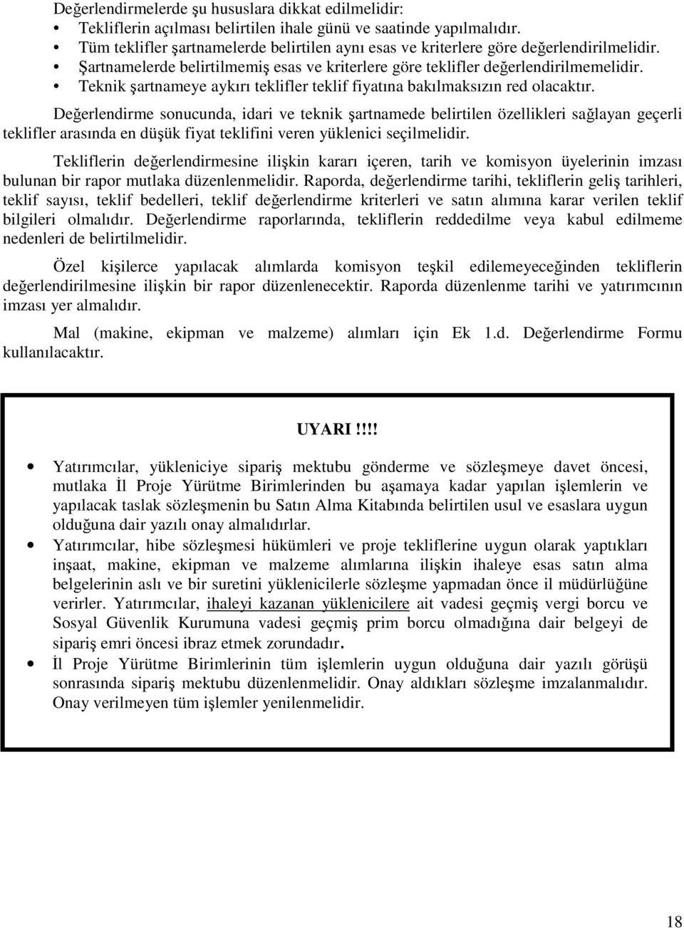 Teknik şartnameye aykırı teklifler teklif fiyatına bakılmaksızın red olacaktır.