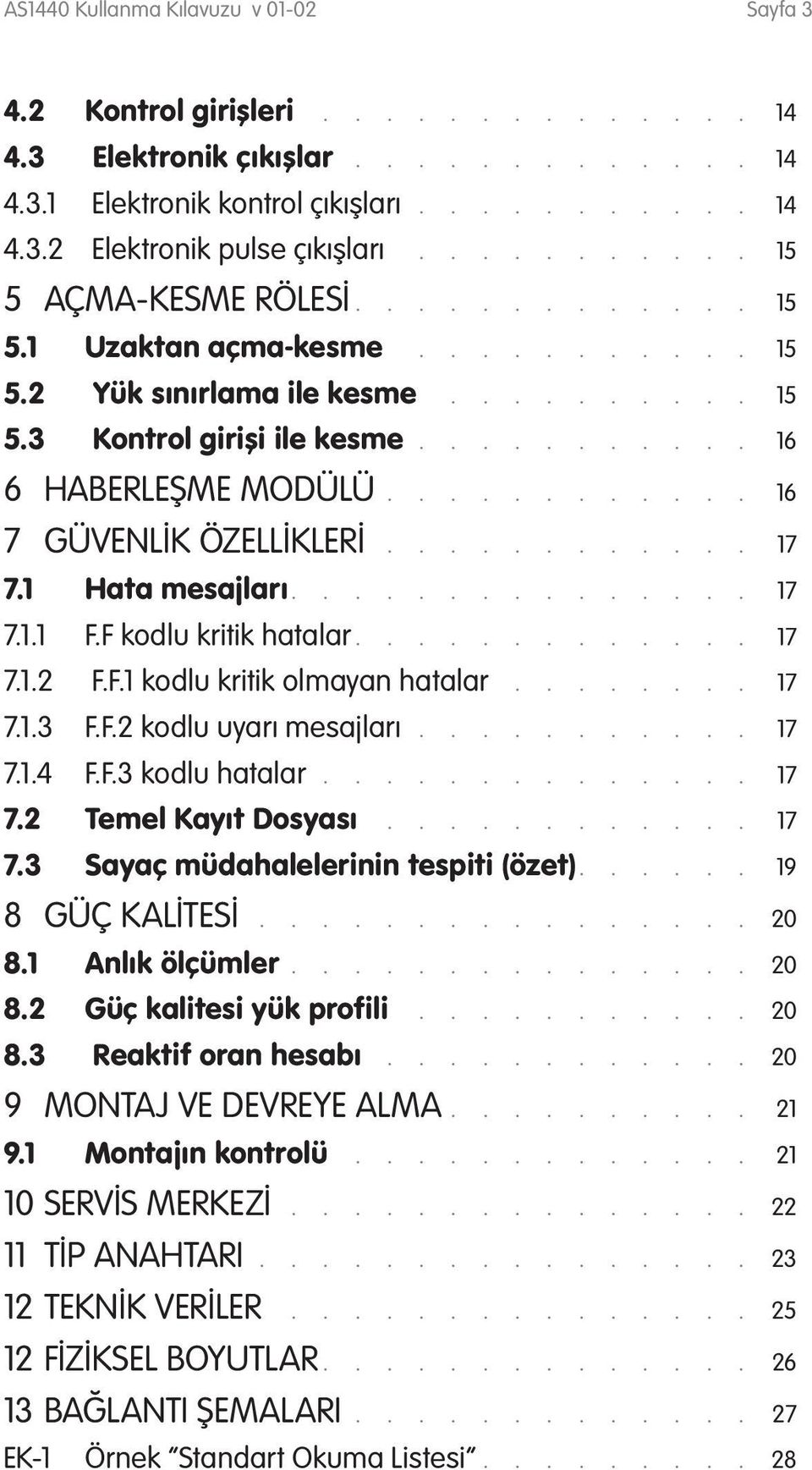 ........... 16 7 GÜVENLİK ÖZELLİKLERİ............ 17 7.1 Hata mesajları............... 17 7.1.1 F.F kodlu kritik hatalar............. 17 7.1.2 F.F.1 kodlu kritik olmayan hatalar........ 17 7.1.3 F.F.2 kodlu uyarı mesajları.