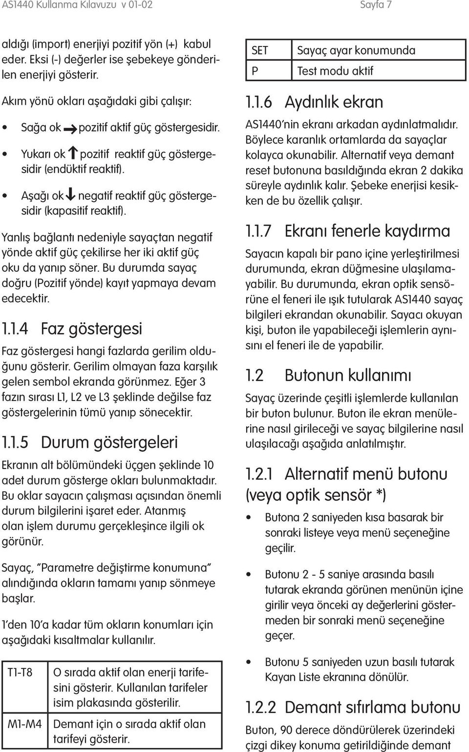 Aşağı ok negatif reaktif güç göstergesidir (kapasitif reaktif). Yanlış bağlantı nedeniyle sayaçtan negatif yönde aktif güç çekilirse her iki aktif güç oku da yanıp söner.