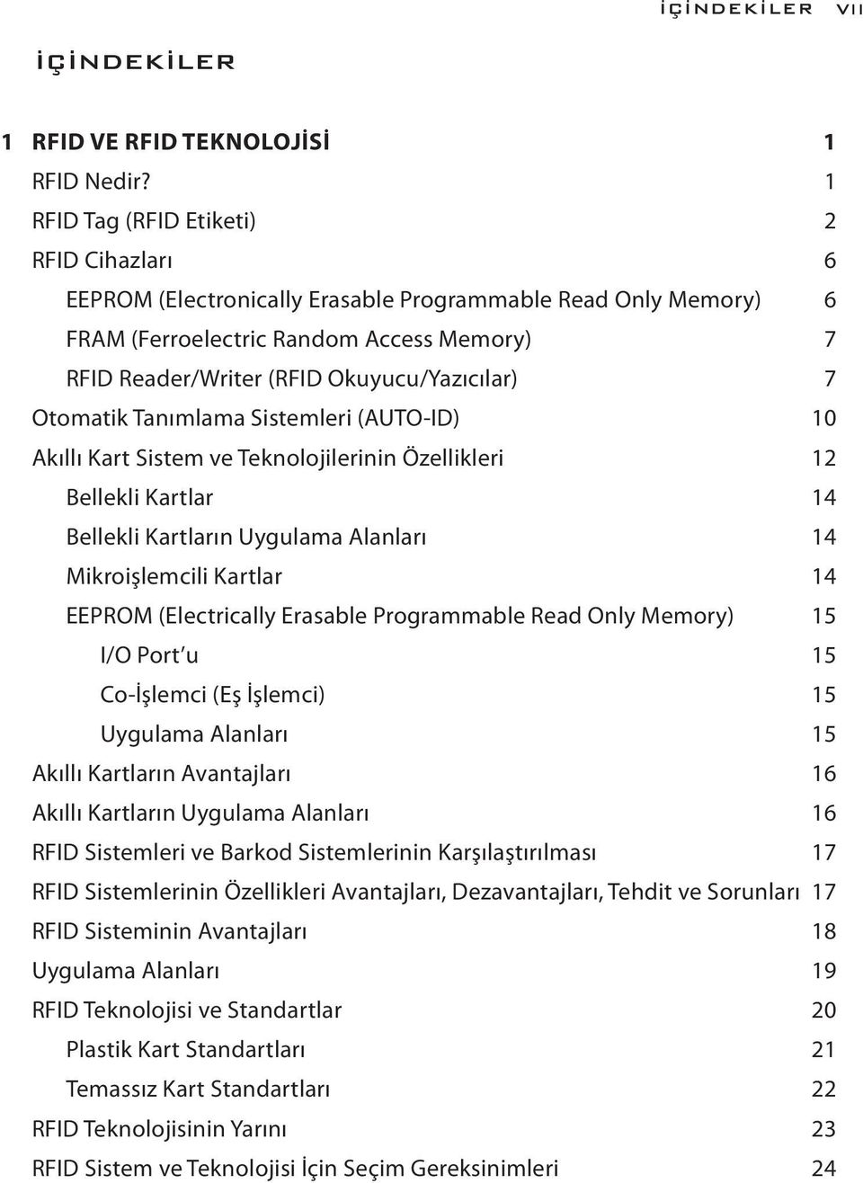 Otomatik Tanımlama Sistemleri (AUTO-ID) 10 Akıllı Kart Sistem ve Teknolojilerinin Özellikleri 12 Bellekli Kartlar 14 Bellekli Kartların Uygulama Alanları 14 Mikroişlemcili Kartlar 14 EEPROM