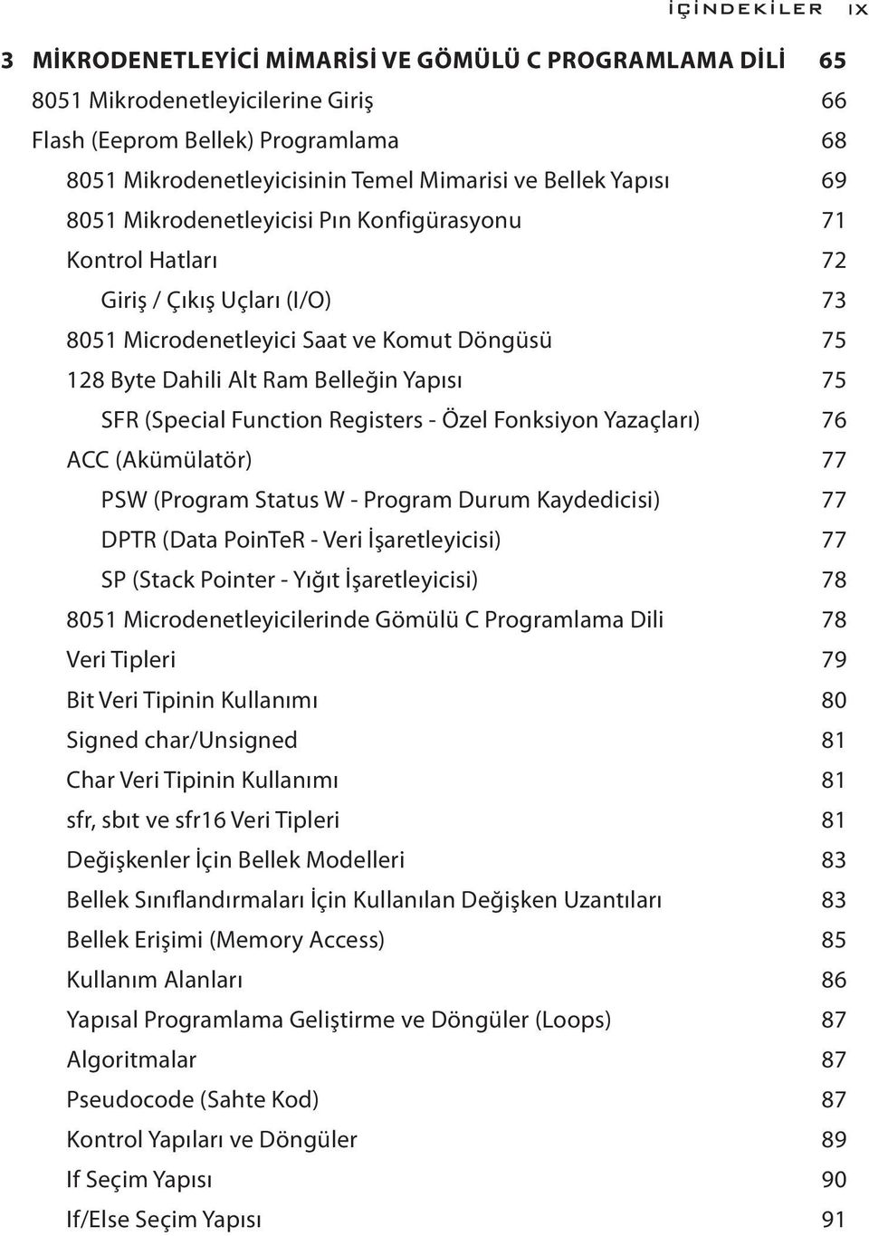 75 SFR (Special Function Registers - Özel Fonksiyon Yazaçları) 76 ACC (Akümülatör) 77 PSW (Program Status W - Program Durum Kaydedicisi) 77 DPTR (Data PoinTeR - Veri İşaretleyicisi) 77 SP (Stack