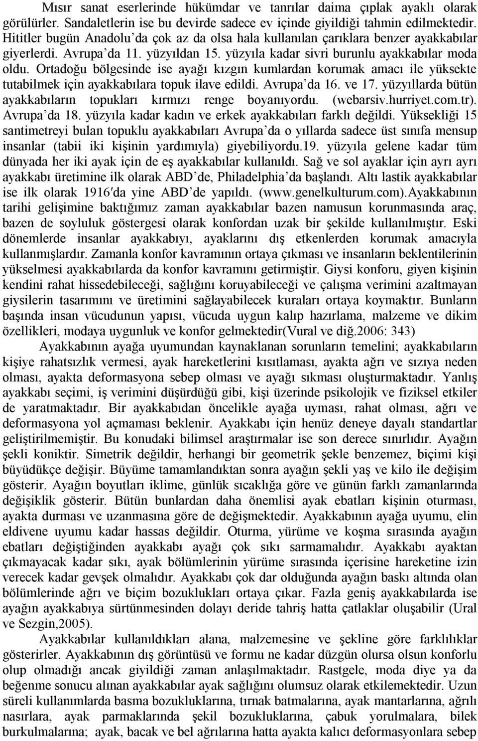 Ortadoğu bölgesinde ise ayağı kızgın kumlardan korumak amacı ile yüksekte tutabilmek için ayakkabılara topuk ilave edildi. Avrupa da 16. ve 17.