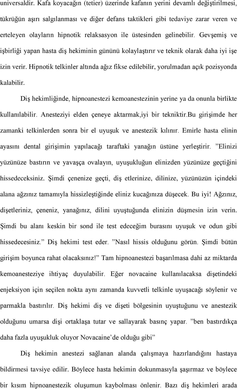 ile üstesinden gelinebilir. Gevşemiş ve işbirliği yapan hasta diş hekiminin gününü kolaylaştırır ve teknik olarak daha iyi işe izin verir.