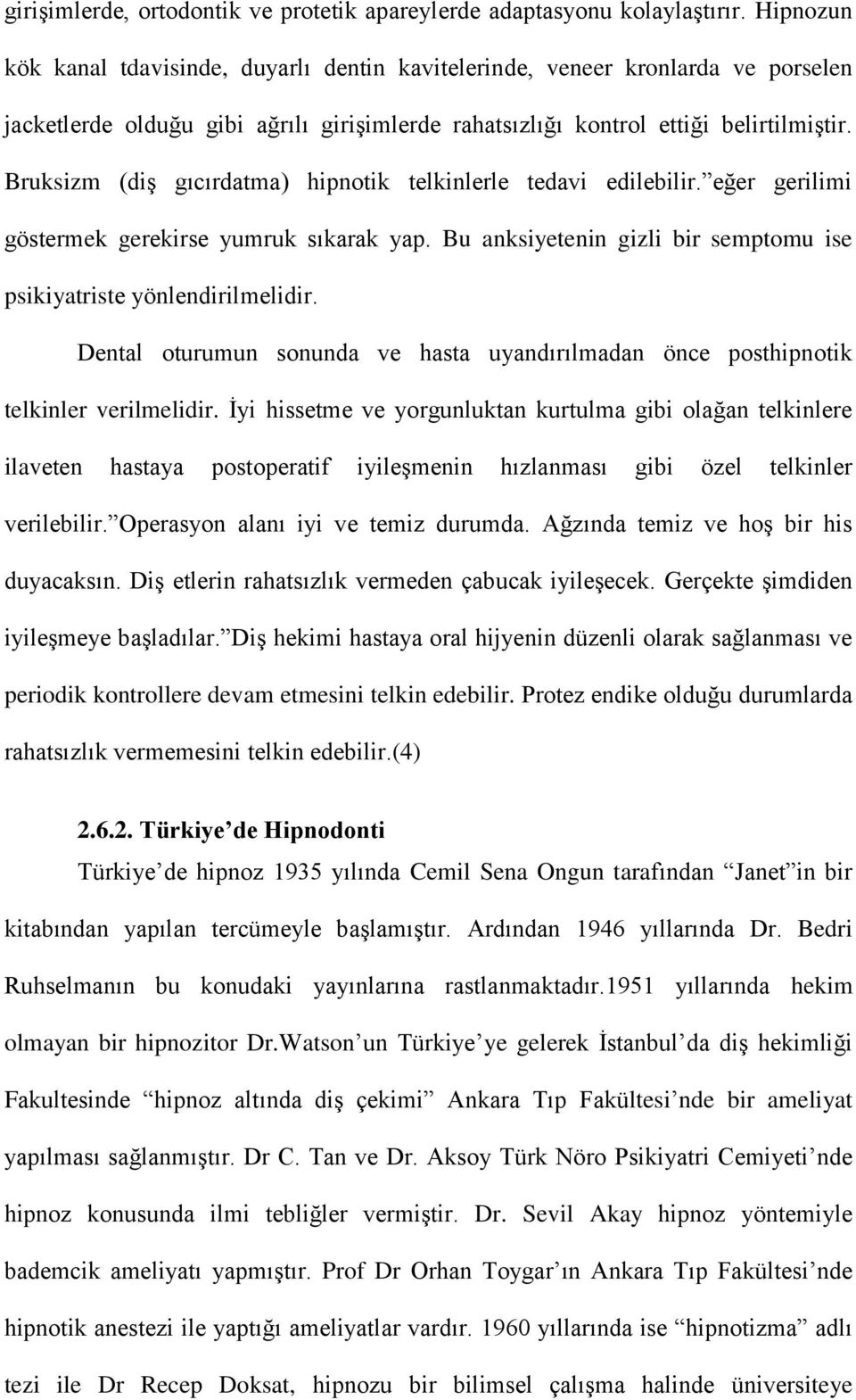 Bruksizm (diş gıcırdatma) hipnotik telkinlerle tedavi edilebilir. eğer gerilimi göstermek gerekirse yumruk sıkarak yap. Bu anksiyetenin gizli bir semptomu ise psikiyatriste yönlendirilmelidir.