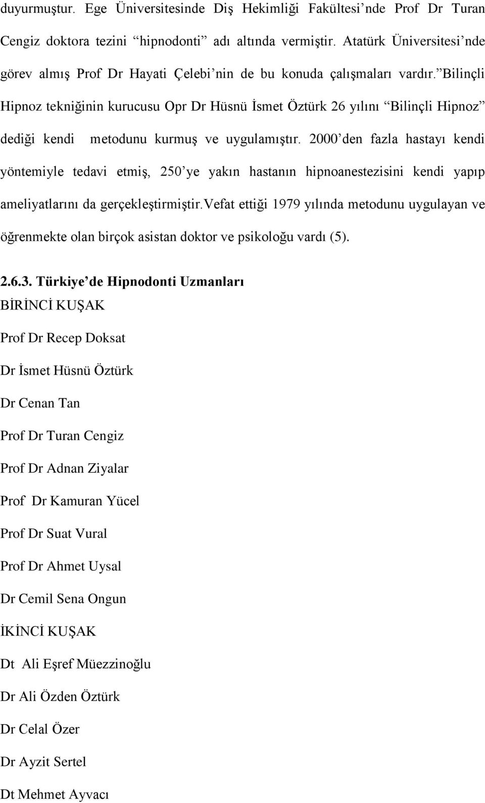 Bilinçli Hipnoz tekniğinin kurucusu Opr Dr Hüsnü İsmet Öztürk 26 yılını Bilinçli Hipnoz dediği kendi metodunu kurmuş ve uygulamıştır.