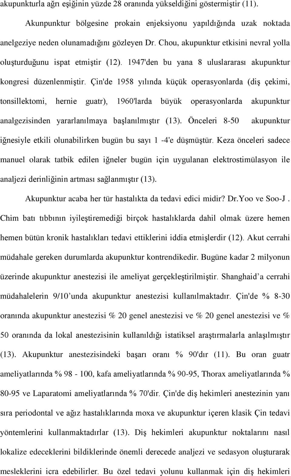 Çin'de 1958 yılında küçük operasyonlarda (diş çekimi, tonsillektomi, hernie guatr), 1960'larda büyük operasyonlarda akupunktur analgezisinden yararlanılmaya başlanılmıştır (13).