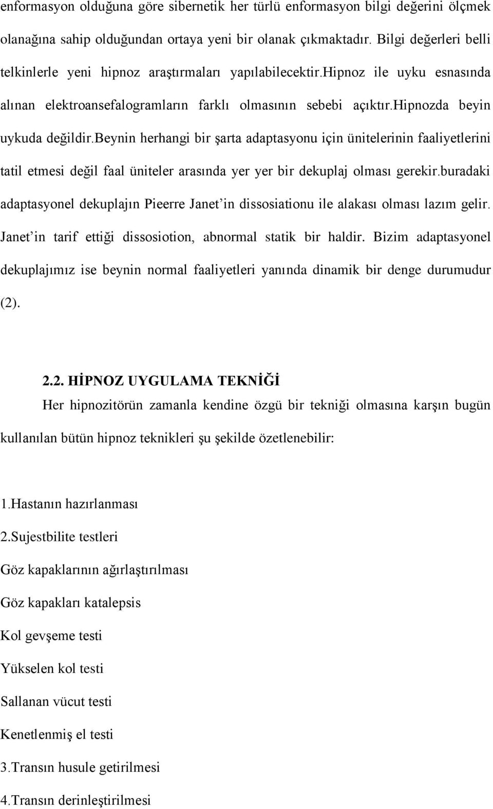 beynin herhangi bir şarta adaptasyonu için ünitelerinin faaliyetlerini tatil etmesi değil faal üniteler arasında yer yer bir dekuplaj olması gerekir.