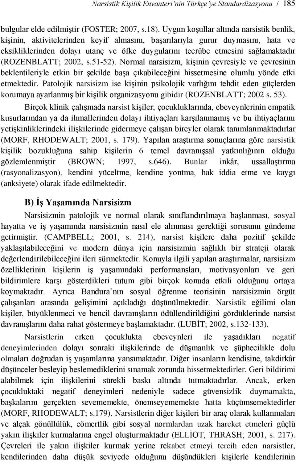 sağlamaktadır (ROZENBLATT; 2002, s.51-52). Normal narsisizm, kiģinin çevresiyle ve çevresinin beklentileriyle etkin bir Ģekilde baģa çıkabileceğini hissetmesine olumlu yönde etki etmektedir.