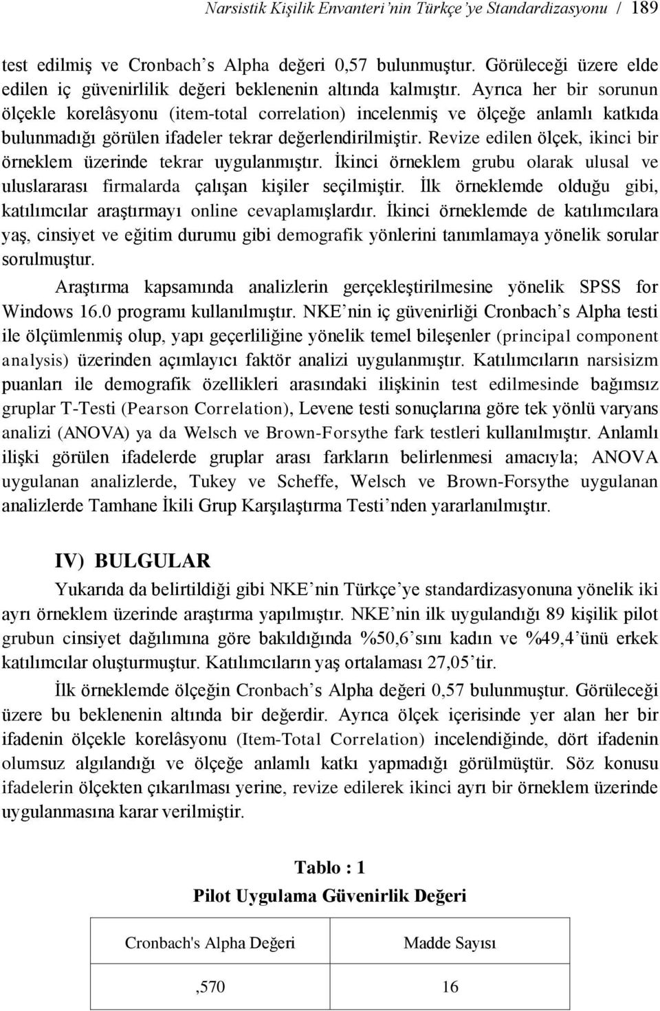 Ayrıca her bir sorunun ölçekle korelâsyonu (item-total correlation) incelenmiģ ve ölçeğe anlamlı katkıda bulunmadığı görülen ifadeler tekrar değerlendirilmiģtir.