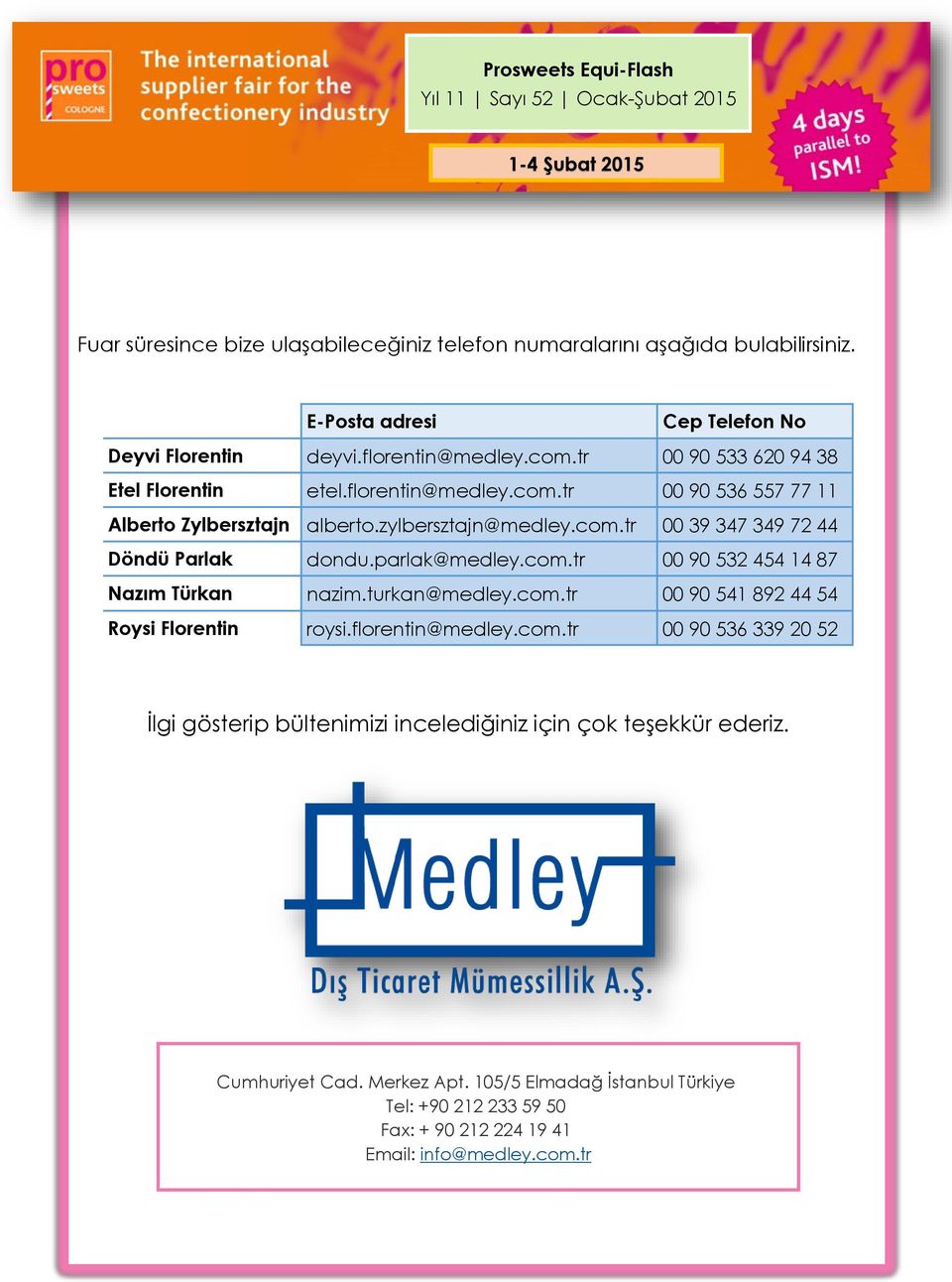 zylbersztajn@medley.com.tr 00 39 347 349 72 44 Döndü Parlak dondu.parlak@medley.com.tr 00 90 532 454 14 87 Nazım Türkan nazim.turkan@medley.com.tr 00 90 541 892 44 54 Roysi Florentin roysi.