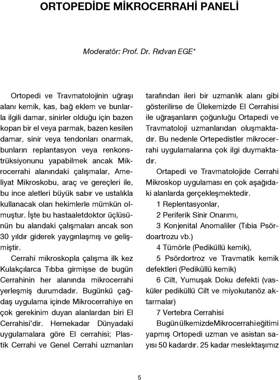 onarmak, bunların replantasyon veya renkonstrüksiyonunu yapabilmek ancak Mikrocerrahi alanındaki çalışmalar, Ameliyat Mikroskobu, araç ve gereçleri ile, bu ince aletleri büyük sabır ve ustalıkla