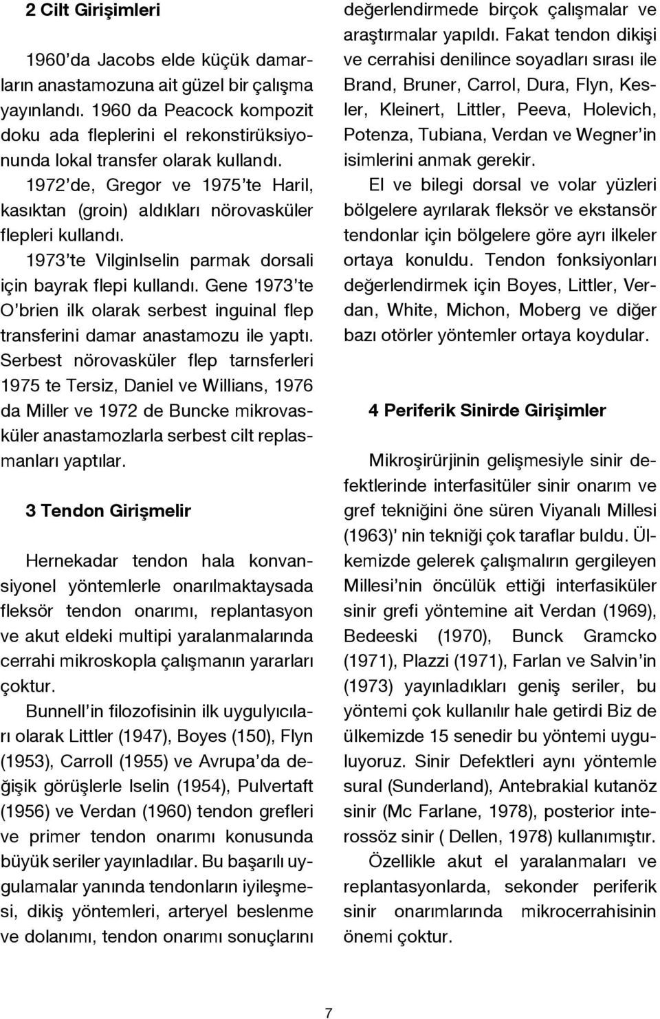 1973 te VilginIselin parmak dorsali için bayrak flepi kullandı. Gene 1973 te O brien ilk olarak serbest inguinal flep transferini damar anastamozu ile yaptı.