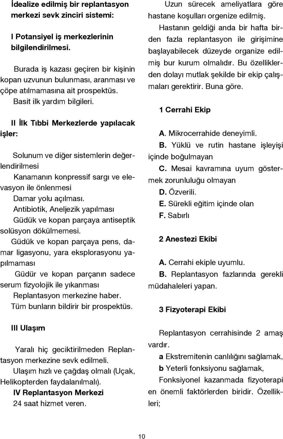 II İlk Tıbbi Merkezlerde yapılacak işler: Solunum ve diğer sistemlerin değerlendirilmesi Kanamanın konpressif sargı ve elevasyon ile önlenmesi Damar yolu açılması.