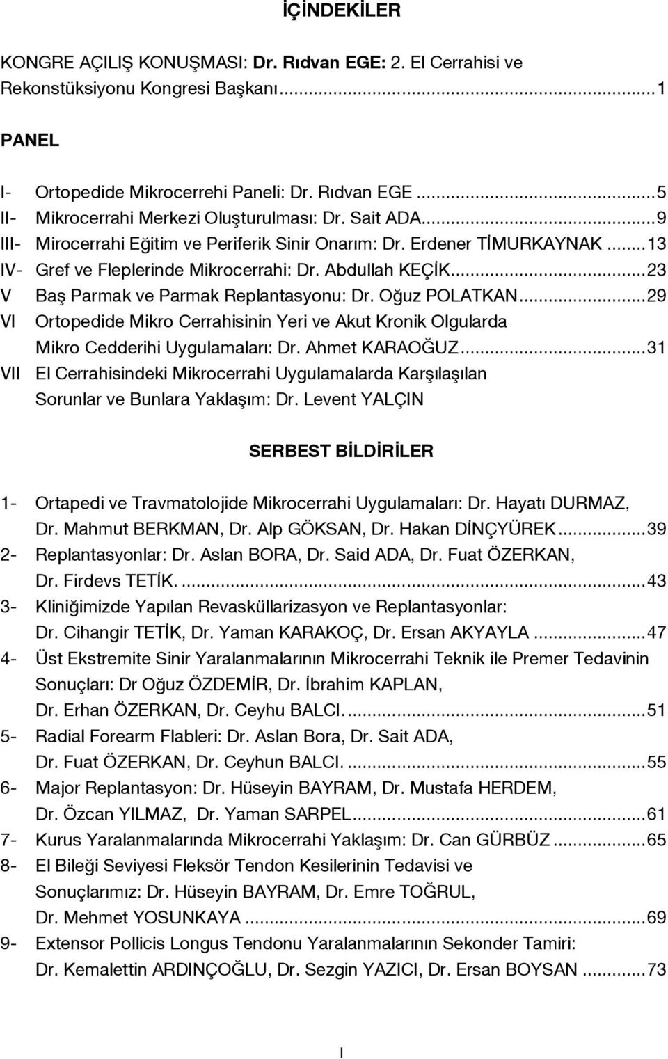 Oğuz POLATKAN...29 VI Ortopedide Mikro Cerrahisinin Yeri ve Akut Kronik Olgularda Mikro Cedderihi Uygulamaları: Dr. Ahmet KARAOĞUZ.