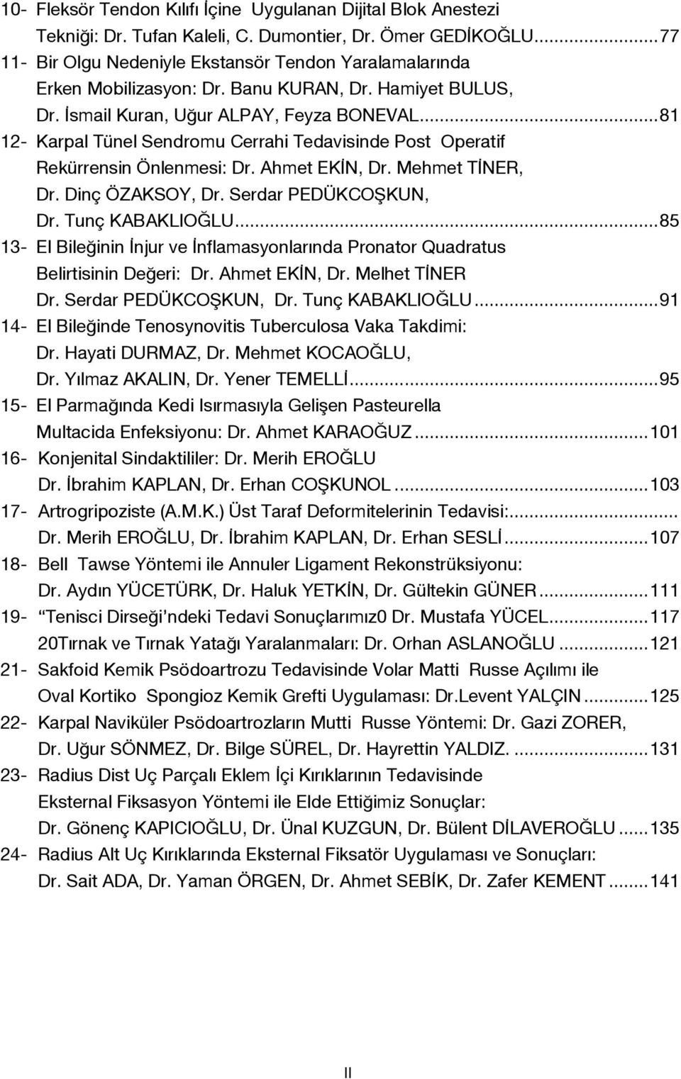 ..81 12- Karpal Tünel Sendromu Cerrahi Tedavisinde Post Operatif Rekürrensin Önlenmesi: Dr. Ahmet EKİN, Dr. Mehmet TİNER, Dr. Dinç ÖZAKSOY, Dr. Serdar PEDÜKCOŞKUN, Dr. Tunç KABAKLIOĞLU.