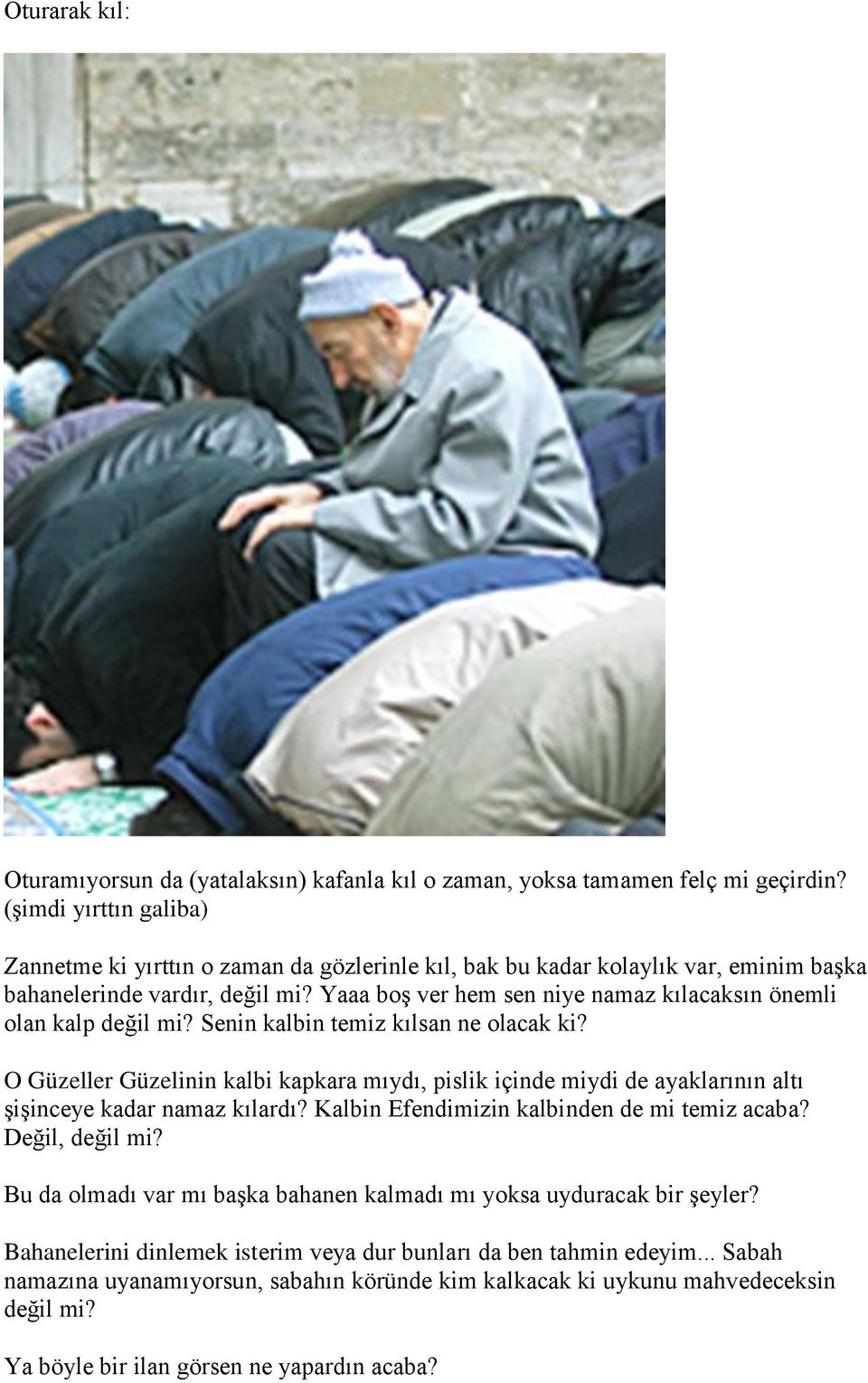 Yaaa boş ver hem sen niye namaz kılacaksın önemli olan kalp değil mi? Senin kalbin temiz kılsan ne olacak ki?