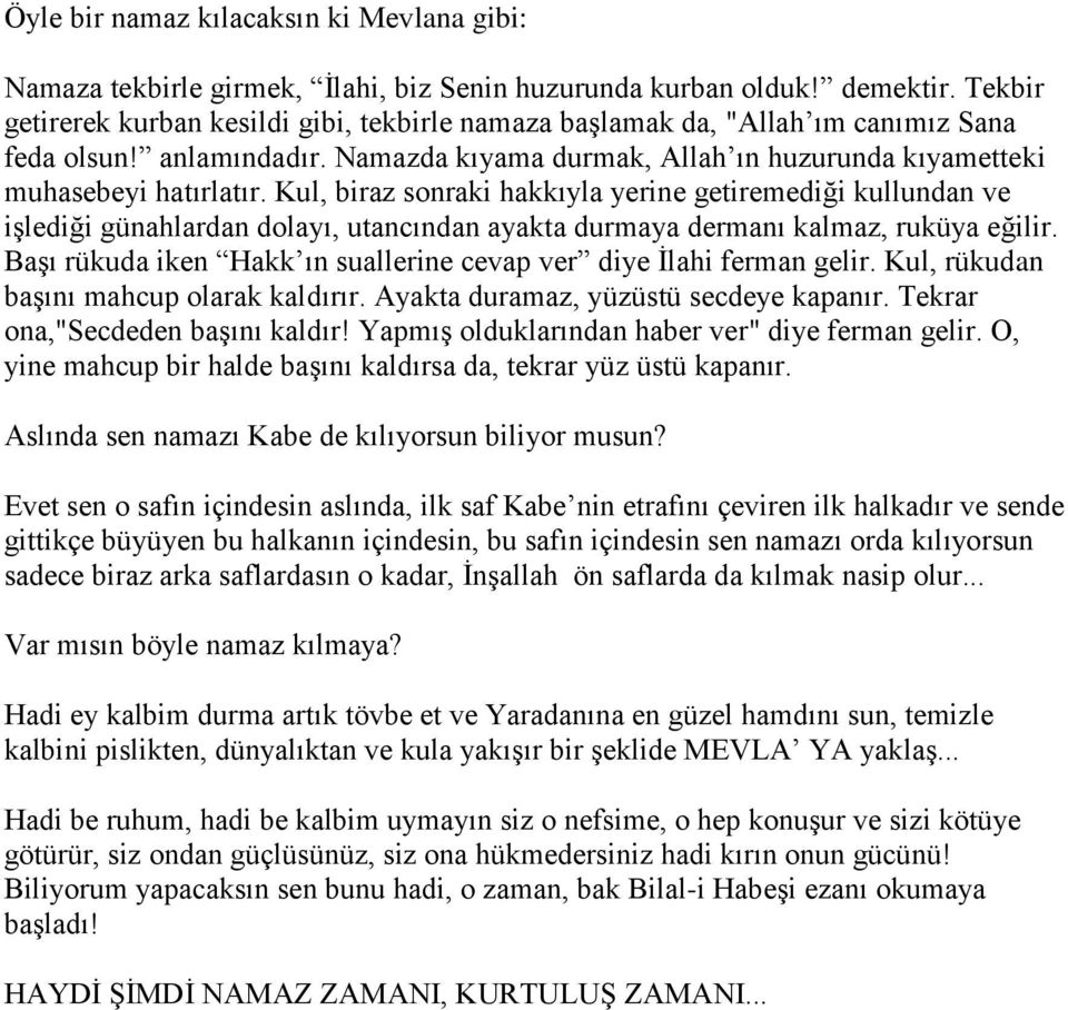 Kul, biraz sonraki hakkıyla yerine getiremediği kullundan ve işlediği günahlardan dolayı, utancından ayakta durmaya dermanı kalmaz, ruküya eğilir.