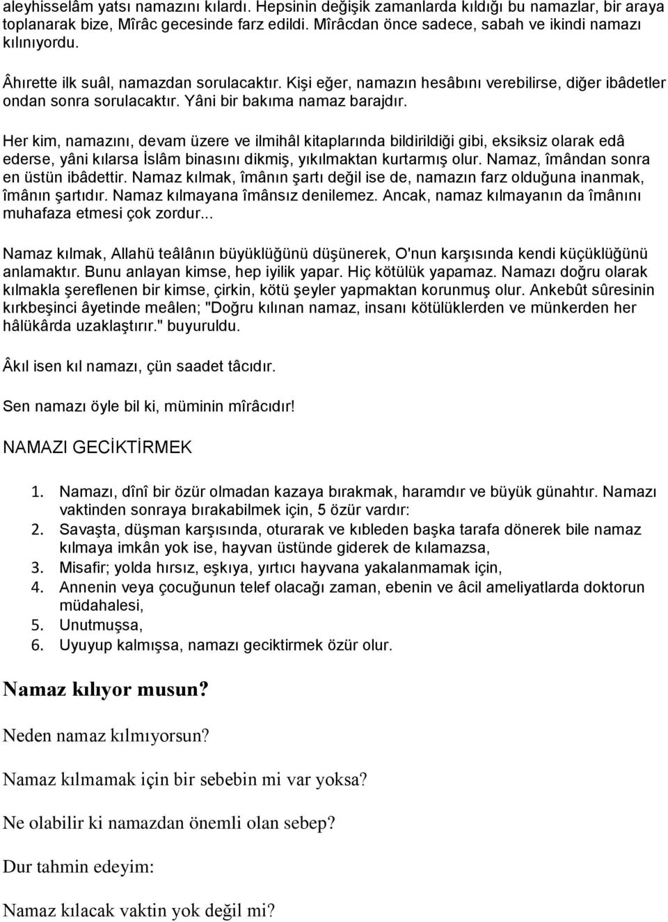 Her kim, namazını, devam üzere ve ilmihâl kitaplarında bildirildiği gibi, eksiksiz olarak edâ ederse, yâni kılarsa İslâm binasını dikmiş, yıkılmaktan kurtarmış olur.