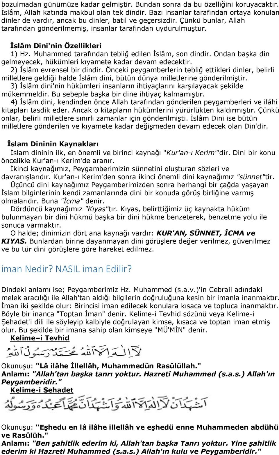 İslâm Dini'nin Özellikleri 1) Hz. Muhammed tarafından tebliğ edilen İslâm, son dindir. Ondan başka din gelmeyecek, hükümleri kıyamete kadar devam edecektir. 2) İslâm evrensel bir dindir.