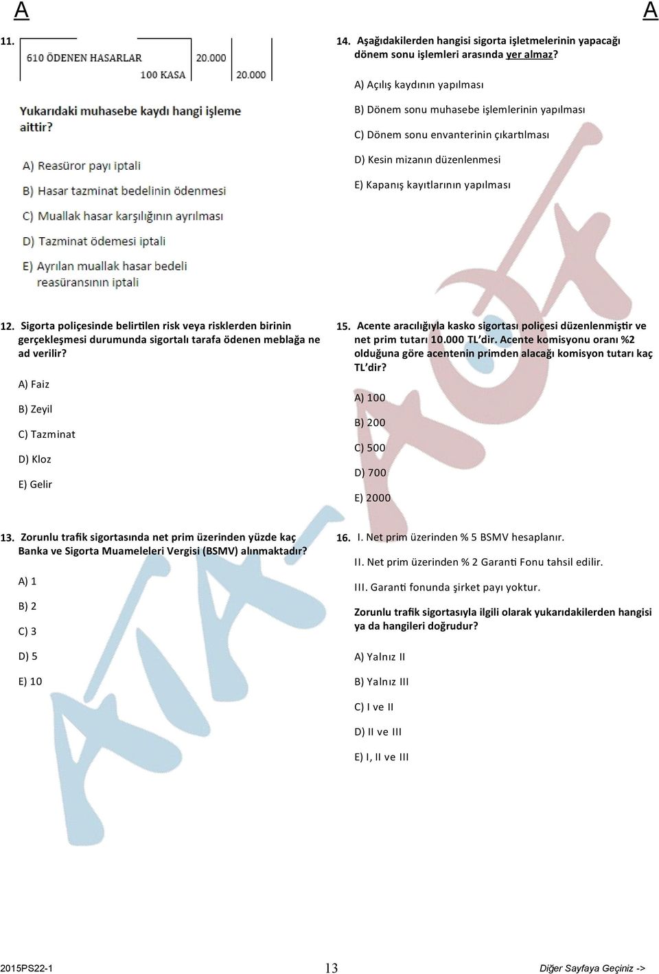 Sigorta poliçesinde belir len risk veya risklerden birinin gerçekleşmesi durumunda sigortalı tarafa ödenen meblağa ne ad verilir? ) Faiz B) Zeyil C) Tazminat D) Kloz E) Gelir 15.