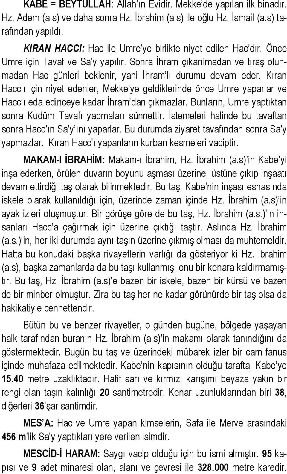 Kıran Hacc ı için niyet edenler, Mekke ye geldiklerinde önce Umre yaparlar ve Hacc ı eda edinceye kadar İhram dan çıkmazlar. Bunların, Umre yaptıktan sonra Kudüm Tavafı yapmaları sünnettir.