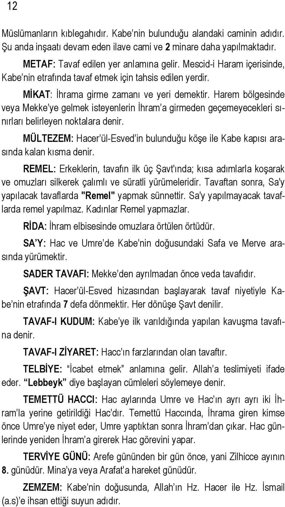 Harem bölgesinde veya Mekke ye gelmek isteyenlerin İhram a girmeden geçemeyecekleri sınırları belirleyen noktalara denir.