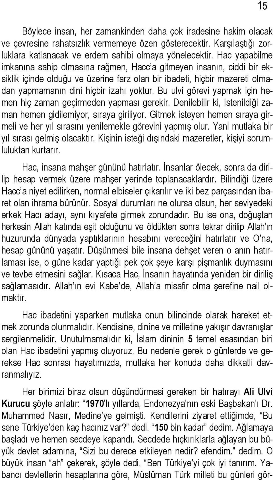 Bu ulvi görevi yapmak için hemen hiç zaman geçirmeden yapması gerekir. Denilebilir ki, istenildiği zaman hemen gidilemiyor, sıraya giriliyor.