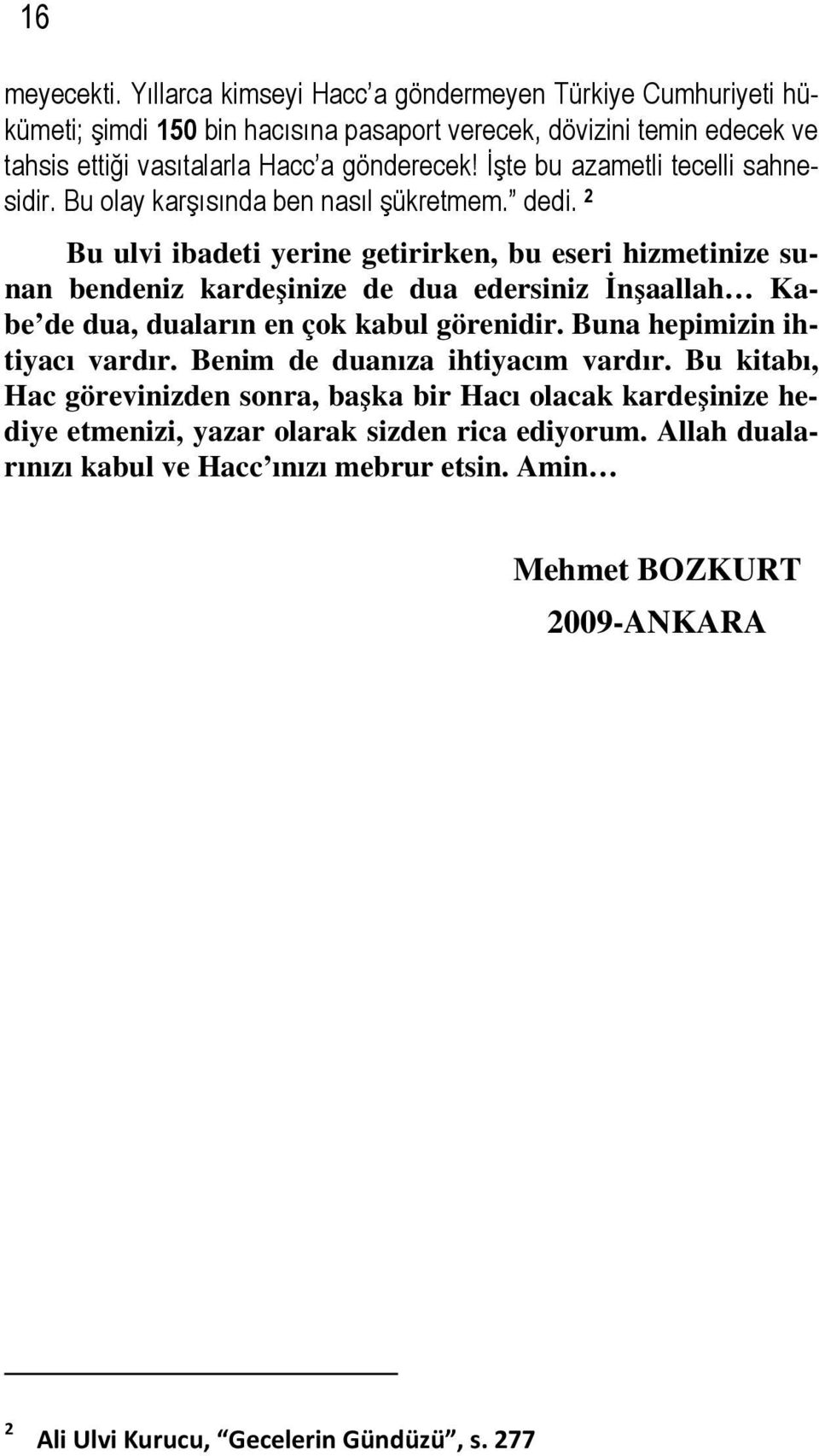 İşte bu azametli tecelli sahnesidir. Bu olay karşısında ben nasıl şükretmem. dedi.