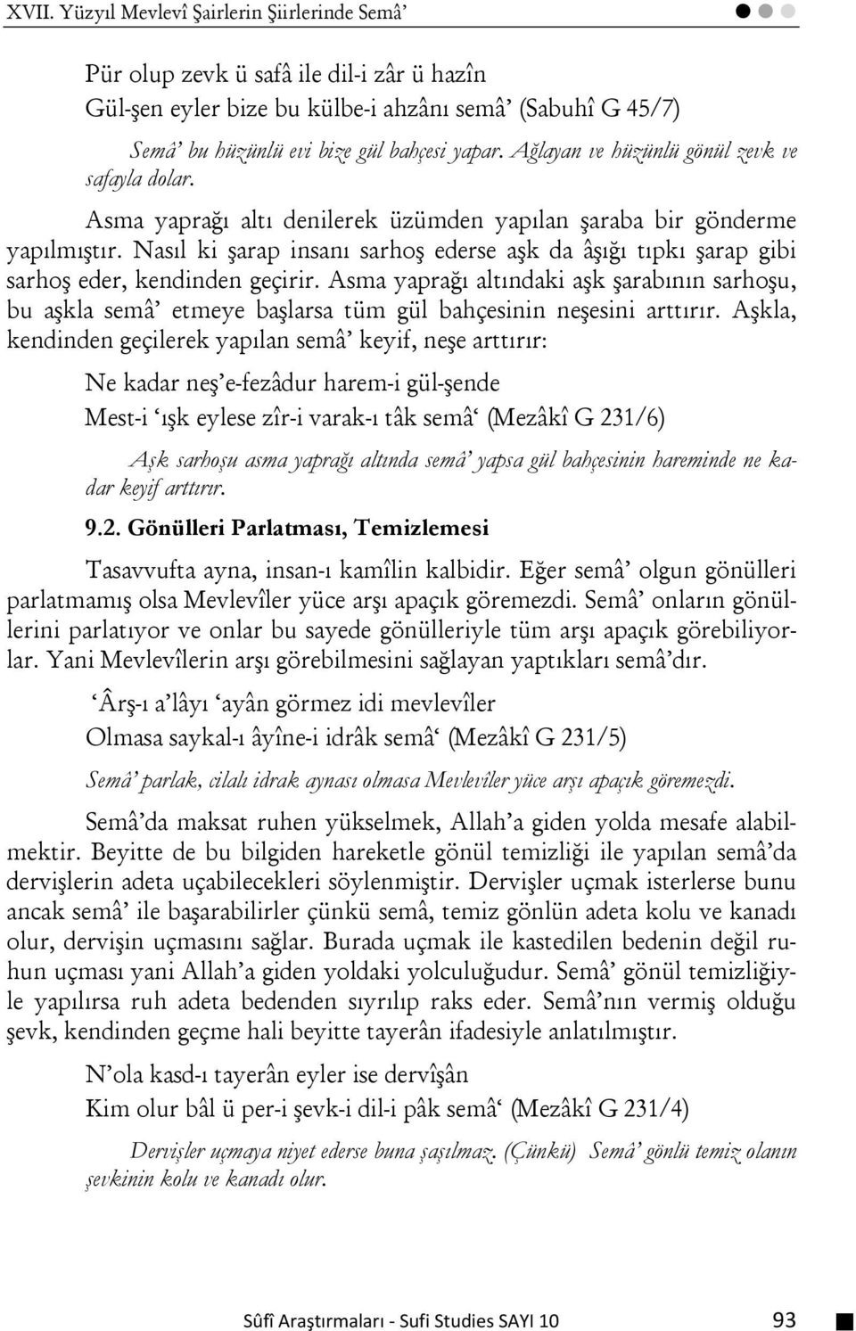 Nasıl ki şarap insanı sarhoş ederse aşk da âşığı tıpkı şarap gibi sarhoş eder, kendinden geçirir.